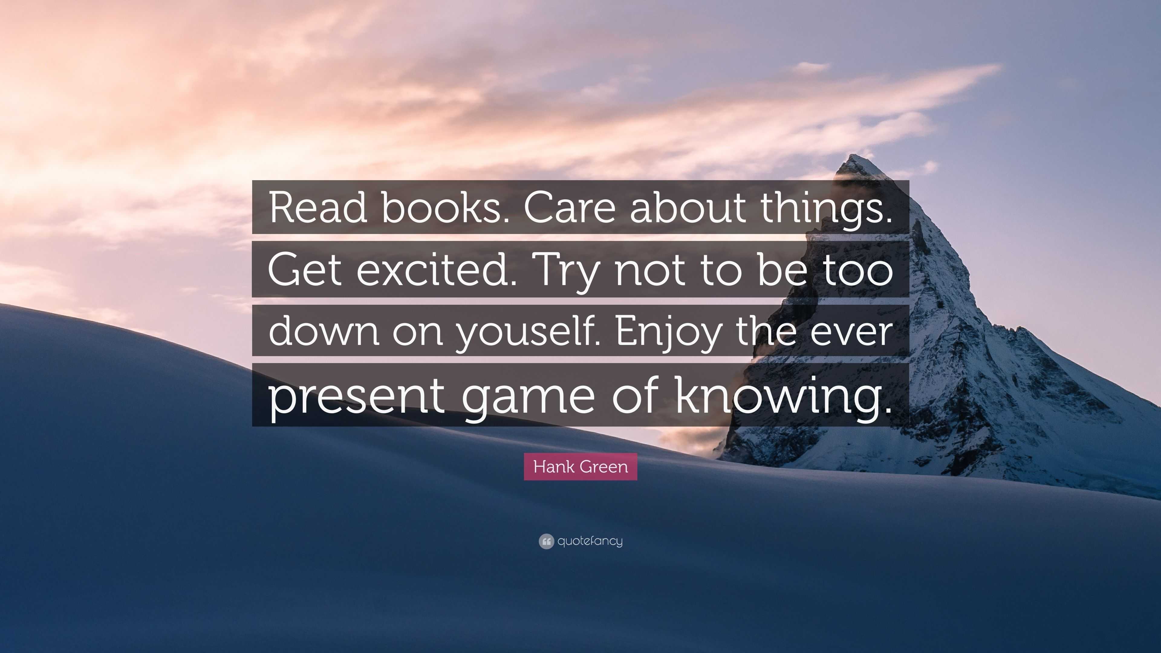 Hank Green Quote: “Read books. Care about things. Get excited. Try not to  be too down