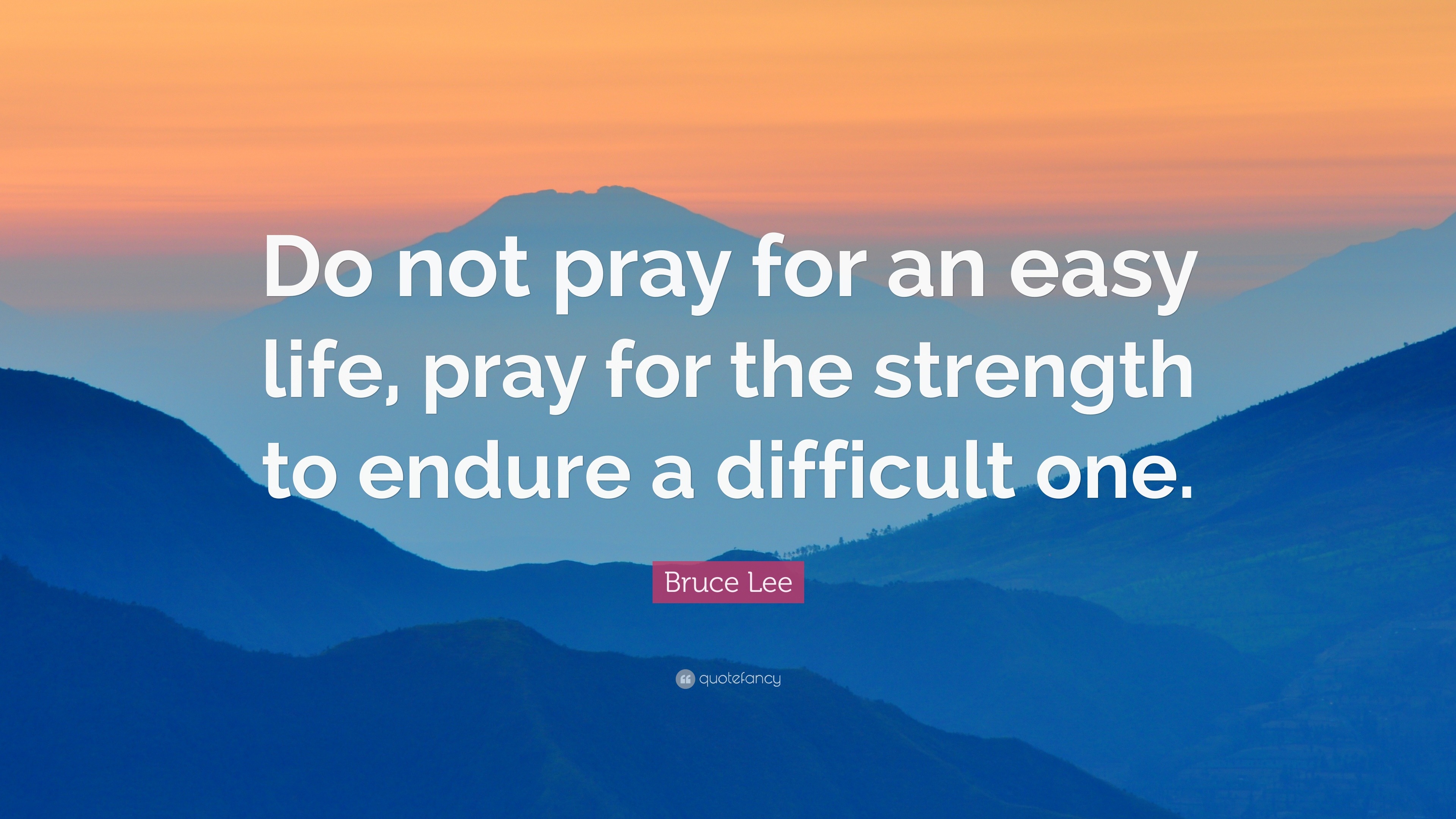 Bruce Lee Quote “Do not pray for an easy life, pray for the strength