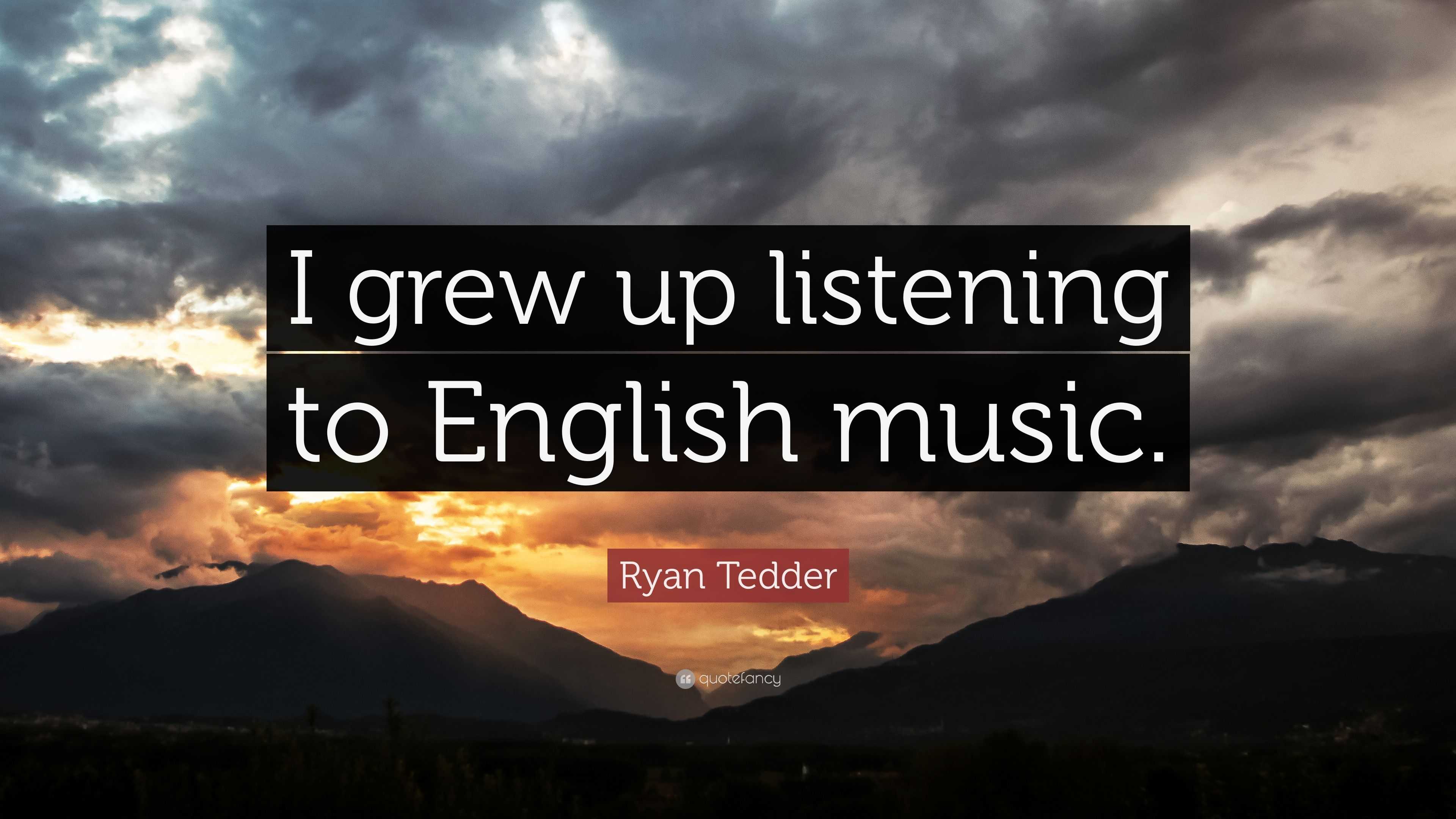 Ryan Tedder Quote: “I grew up listening to English music.”