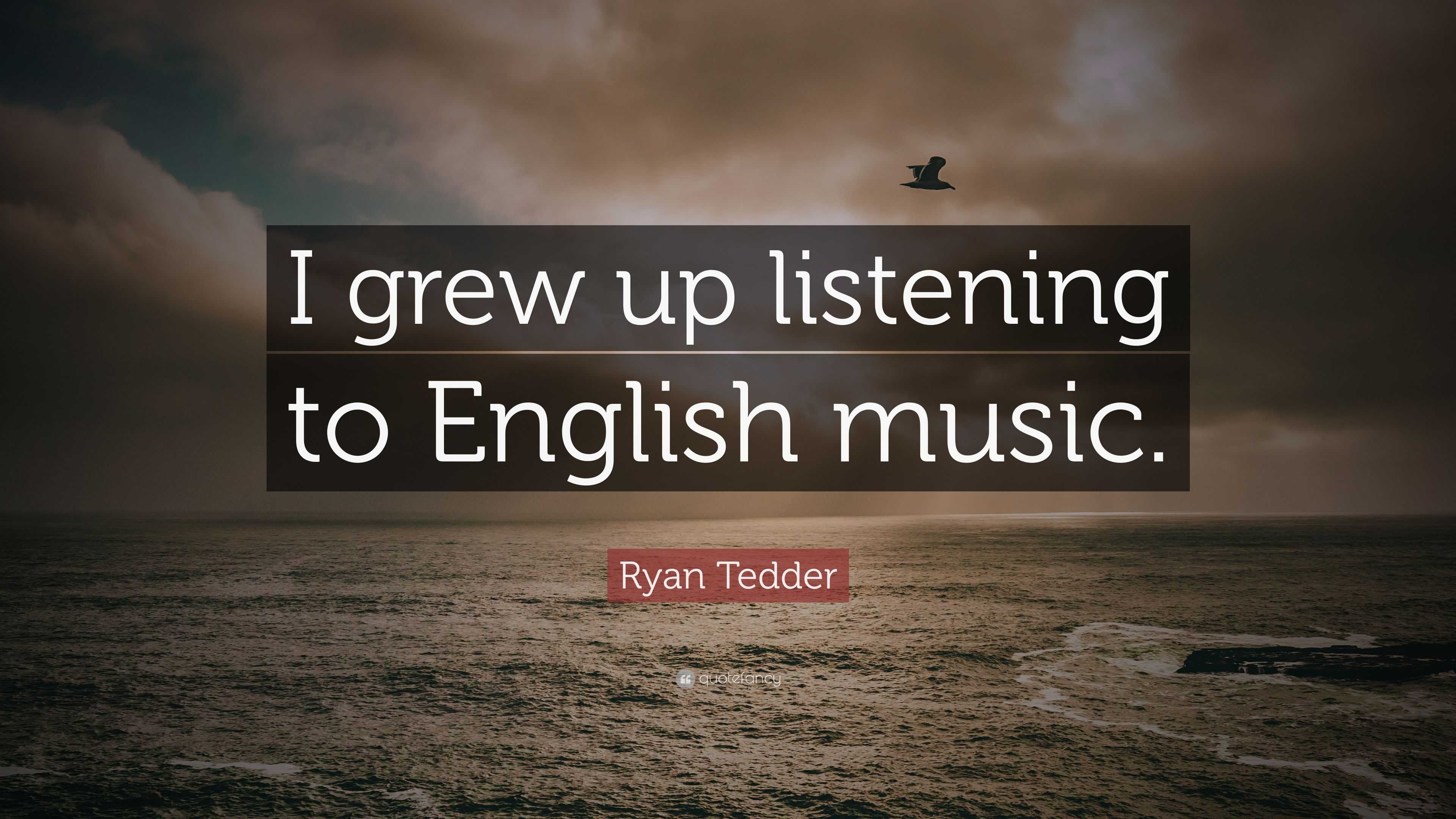 Ryan Tedder Quote: “I grew up listening to English music.”