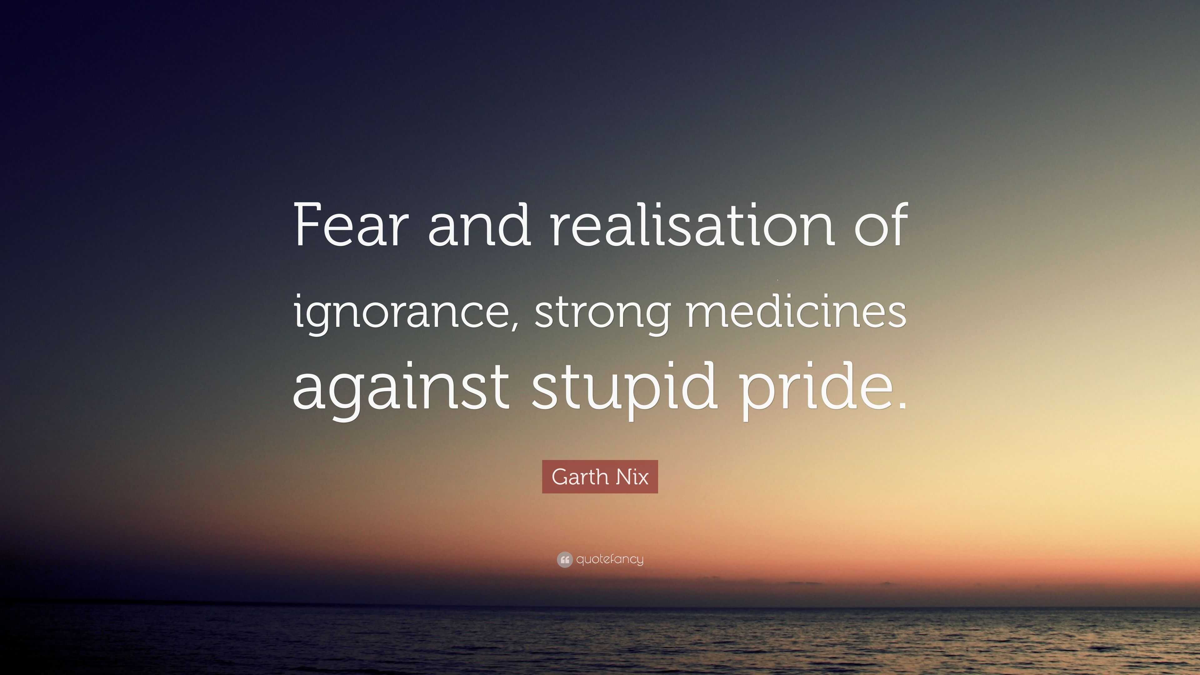 Garth Nix Quote: “Fear and realisation of ignorance, strong medicines ...