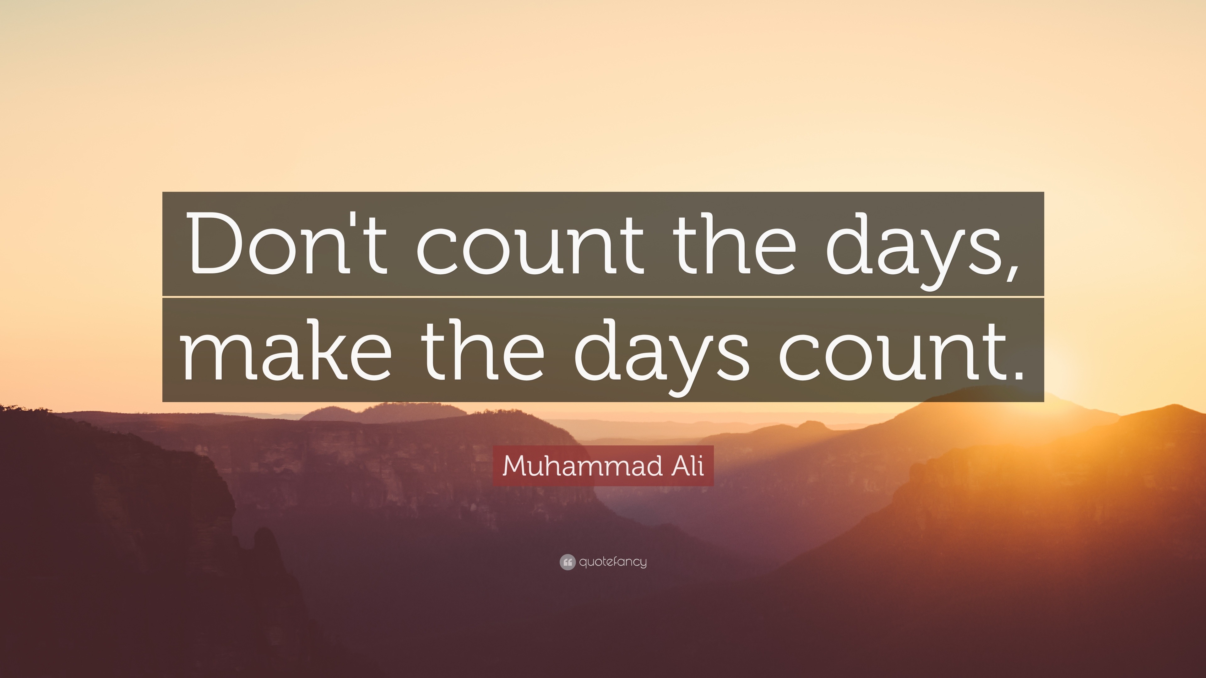 Muhammad Ali Quote “Don’t count the days, make the days count.”