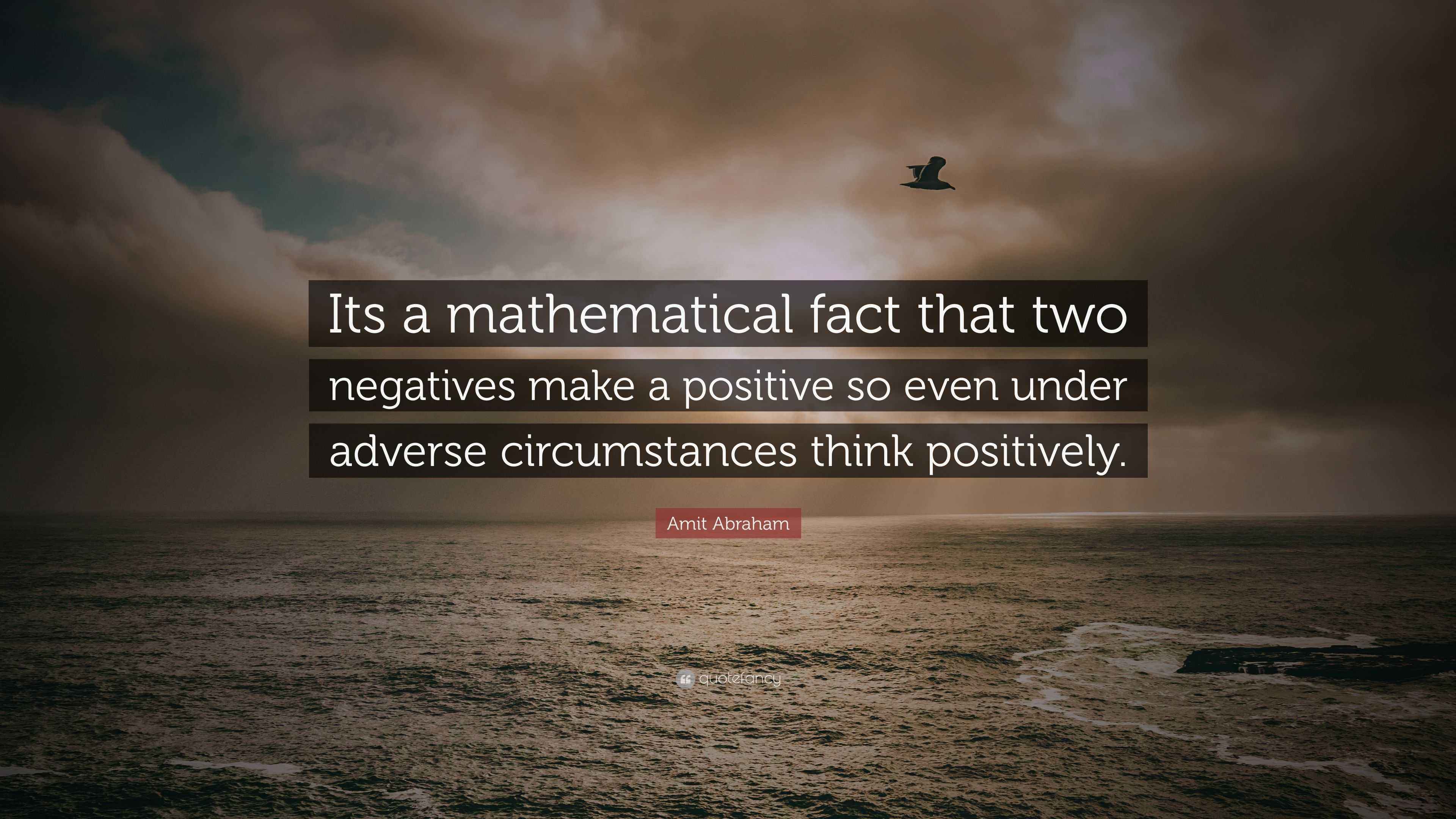 Amit Abraham Quote Its A Mathematical Fact That Two Negatives Make A 