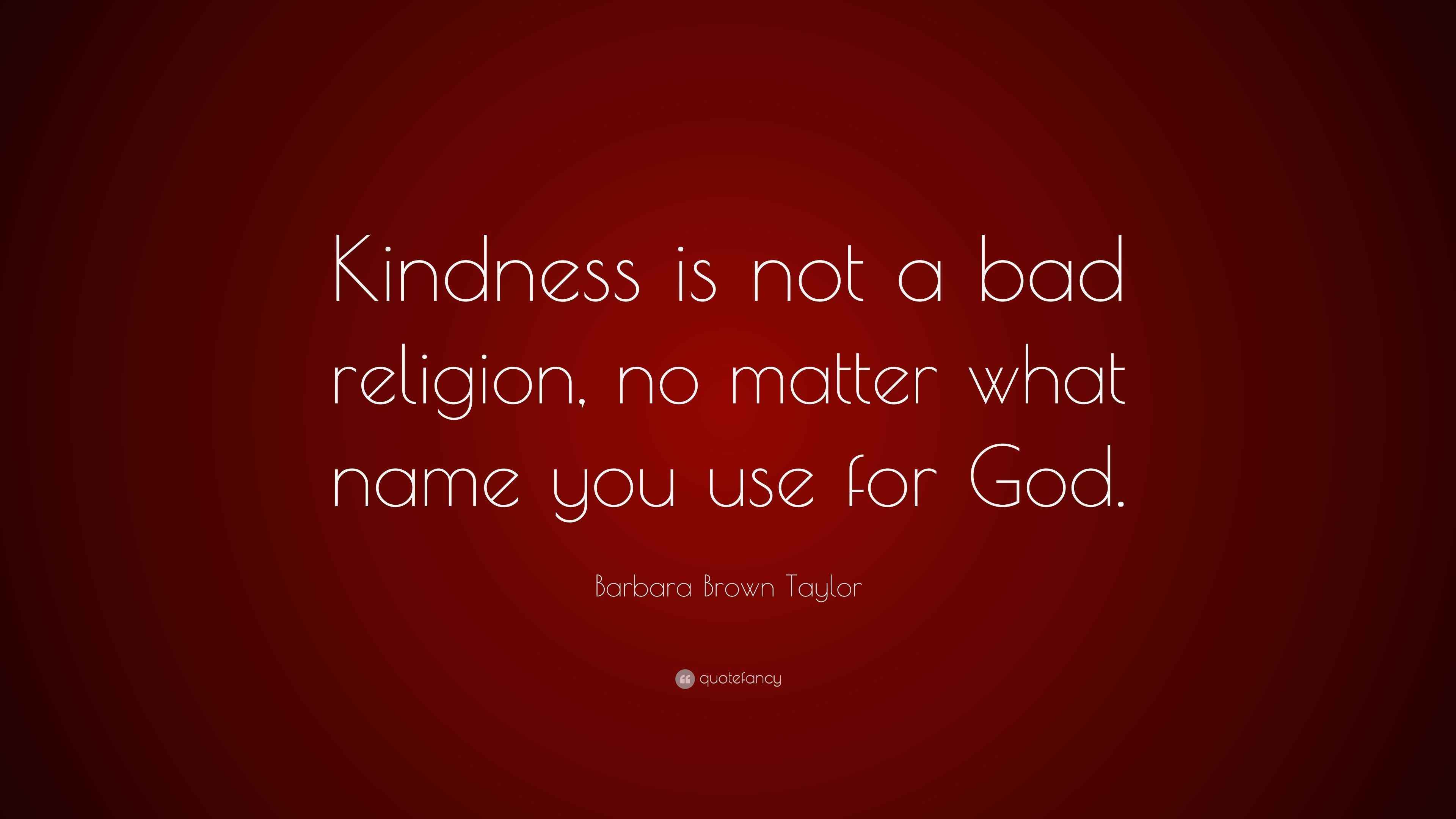 Barbara Brown Taylor Quote “Kindness is not a bad religion, no matter