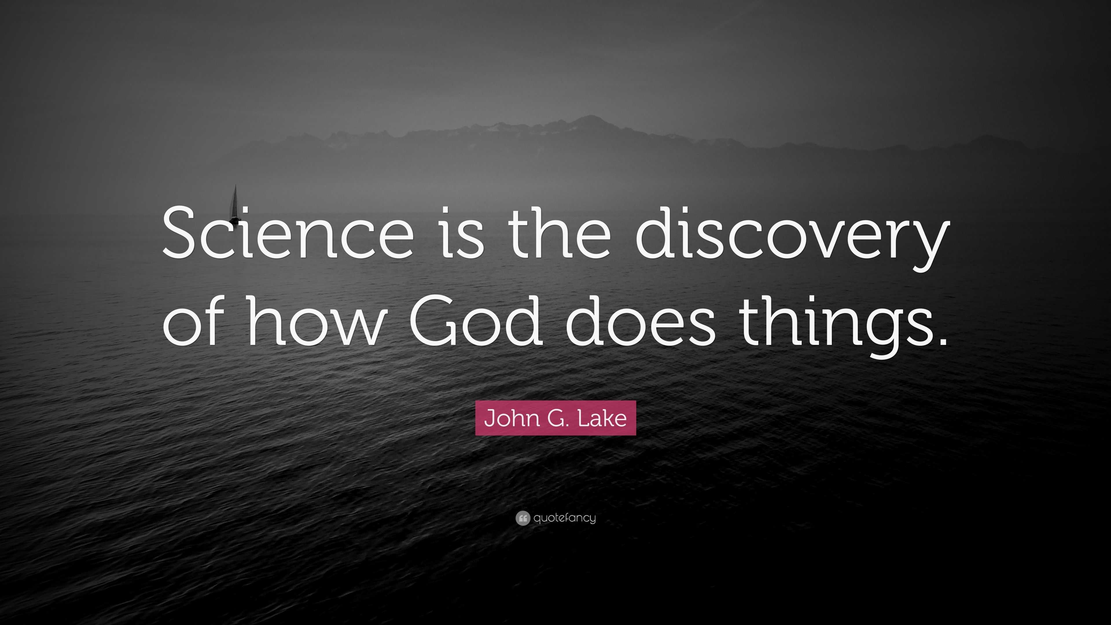 John G. Lake Quote: “Science is the discovery of how God does things.”