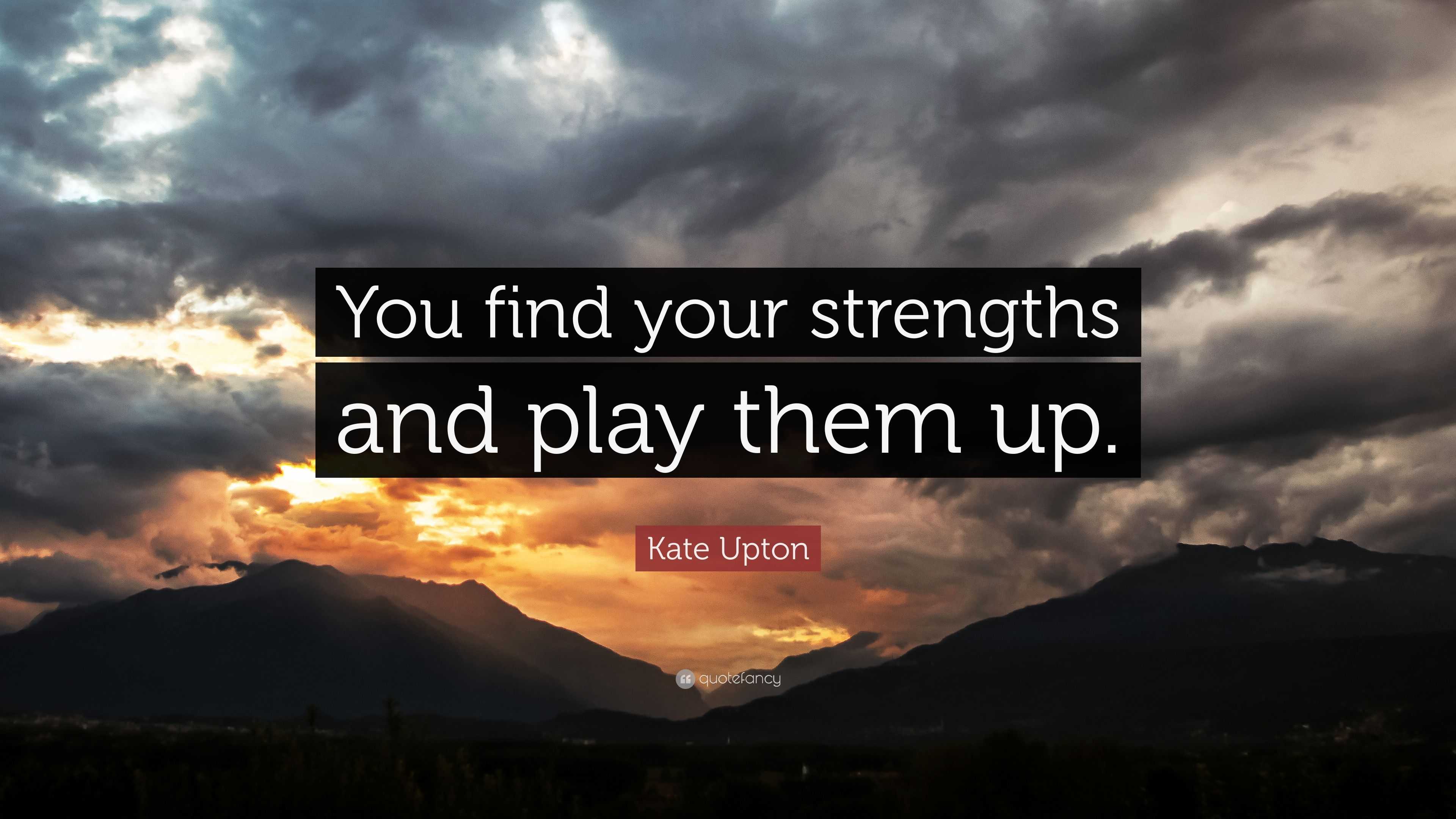 Kate Upton Quote “you Find Your Strengths And Play Them Up ”