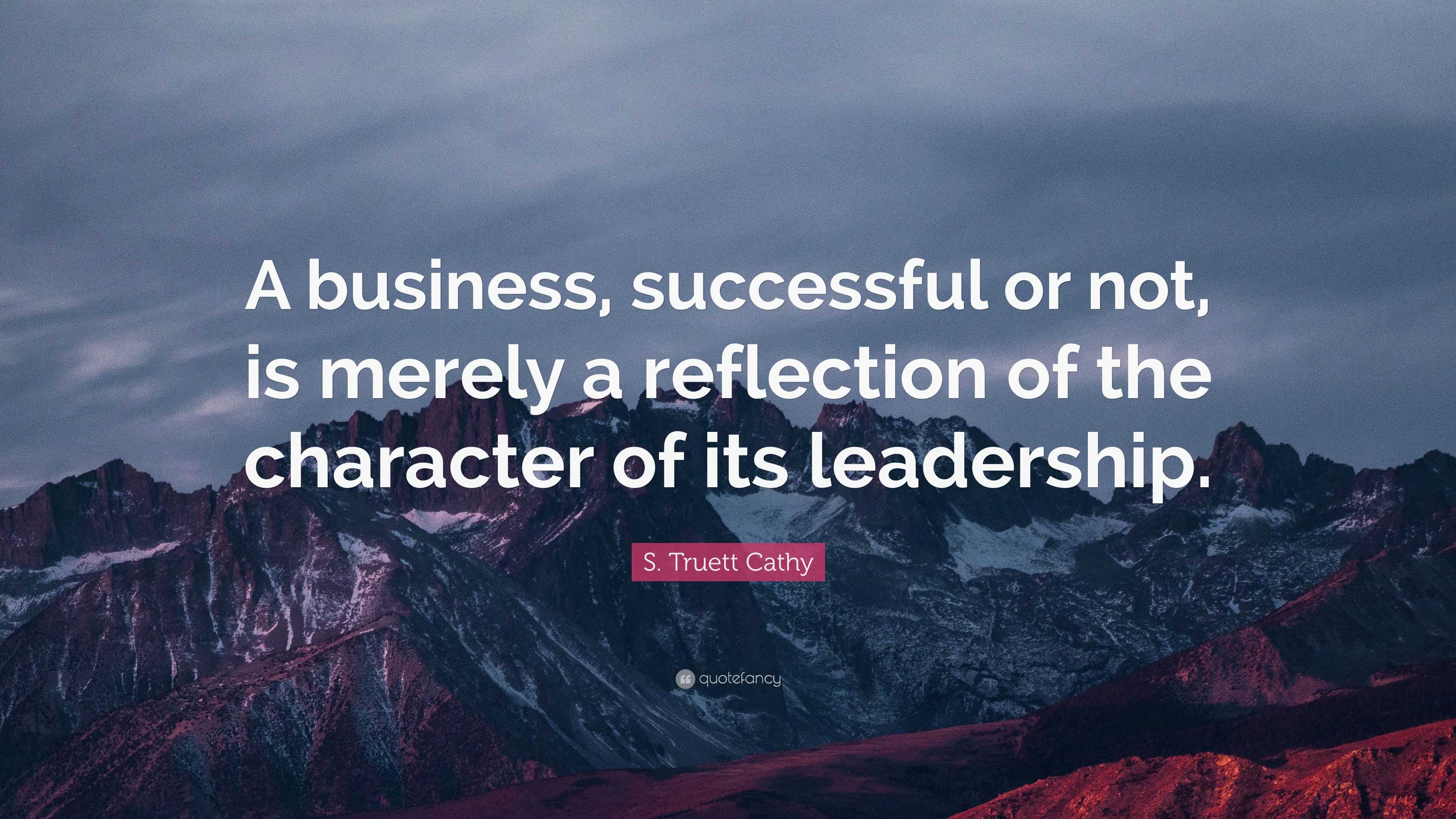 S. Truett Cathy Quote: “A business, successful or not, is merely a ...