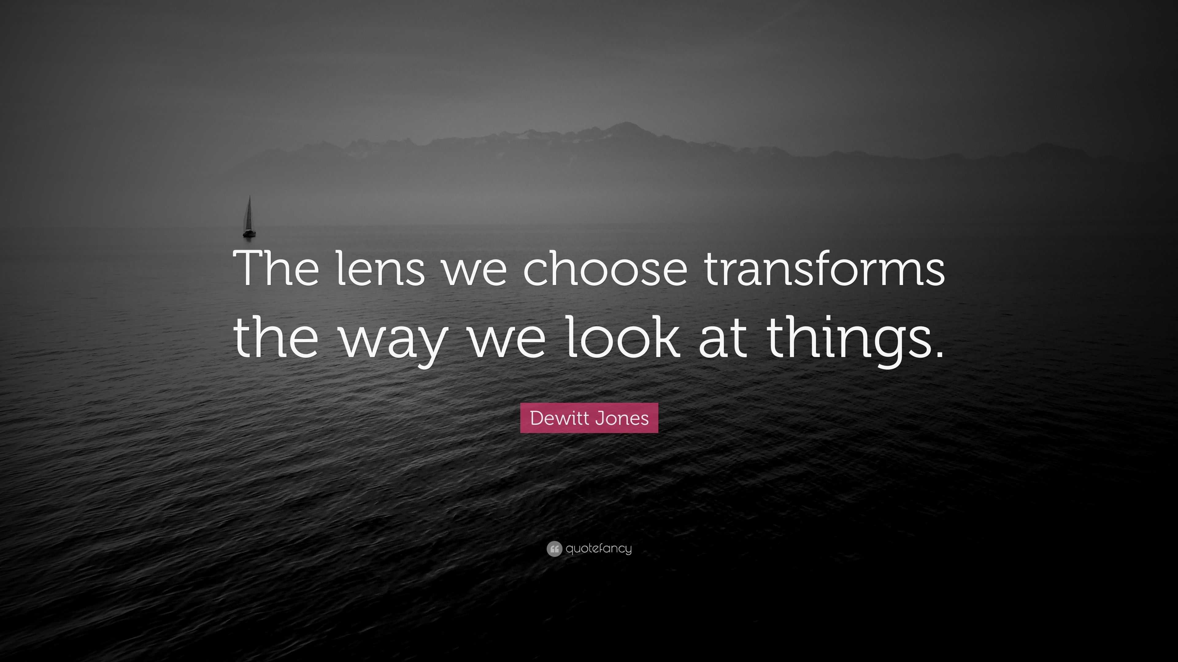 Dewitt Jones Quote “The lens we choose transforms the way we look at