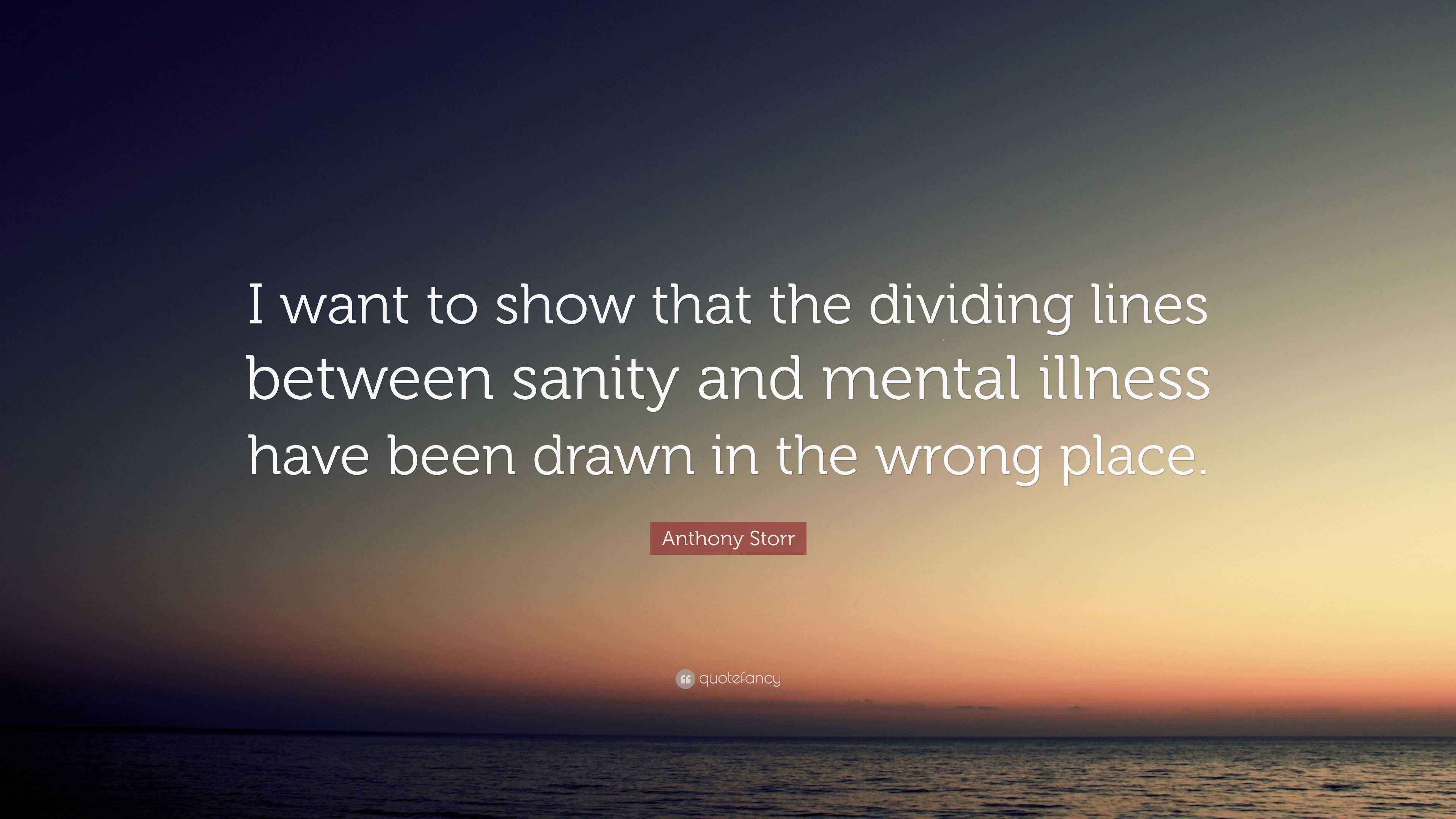 Anthony Storr Quote “I want to show that the dividing lines between