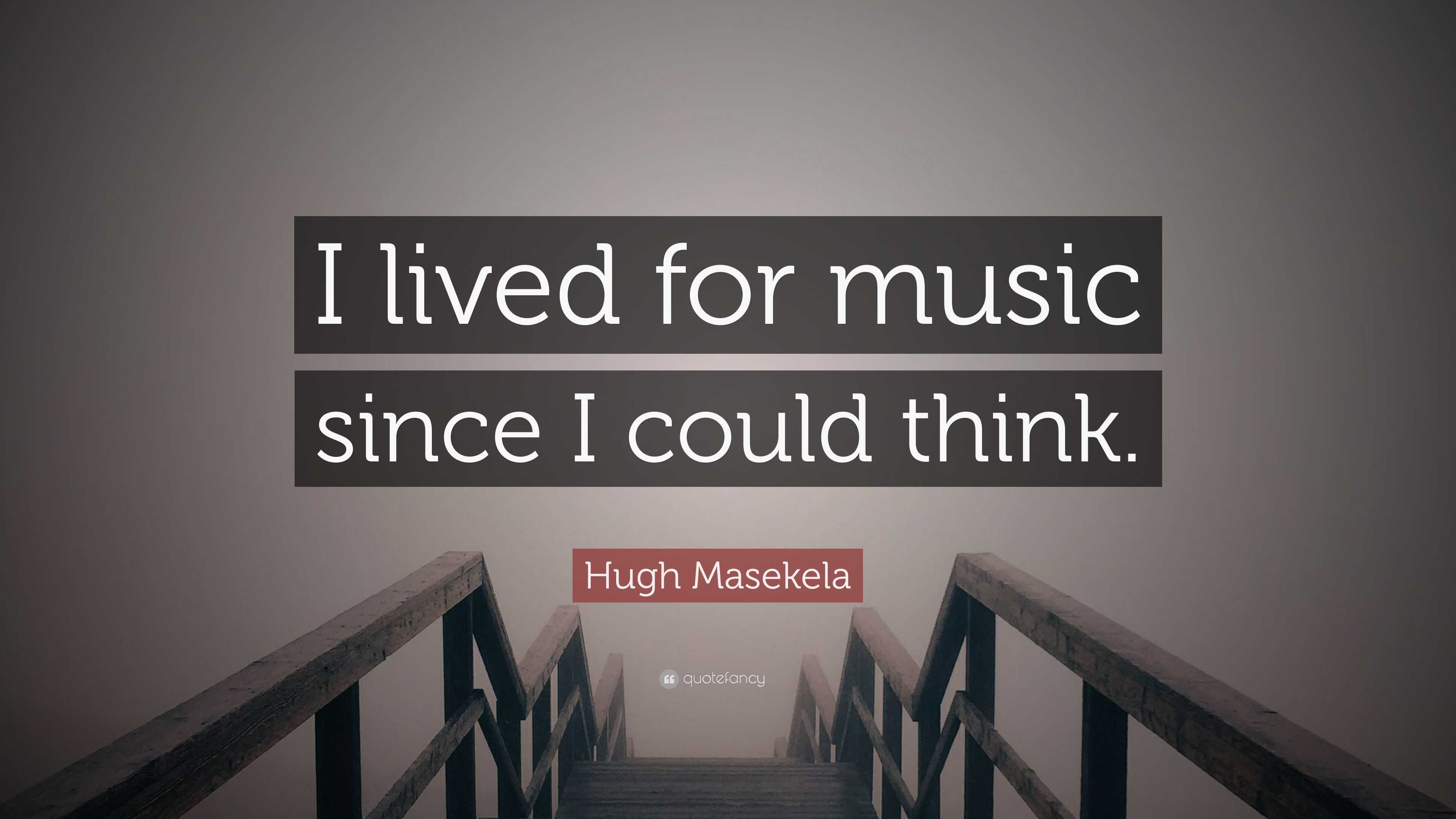 Hugh Masekela Quote: “I lived for music since I could think.”