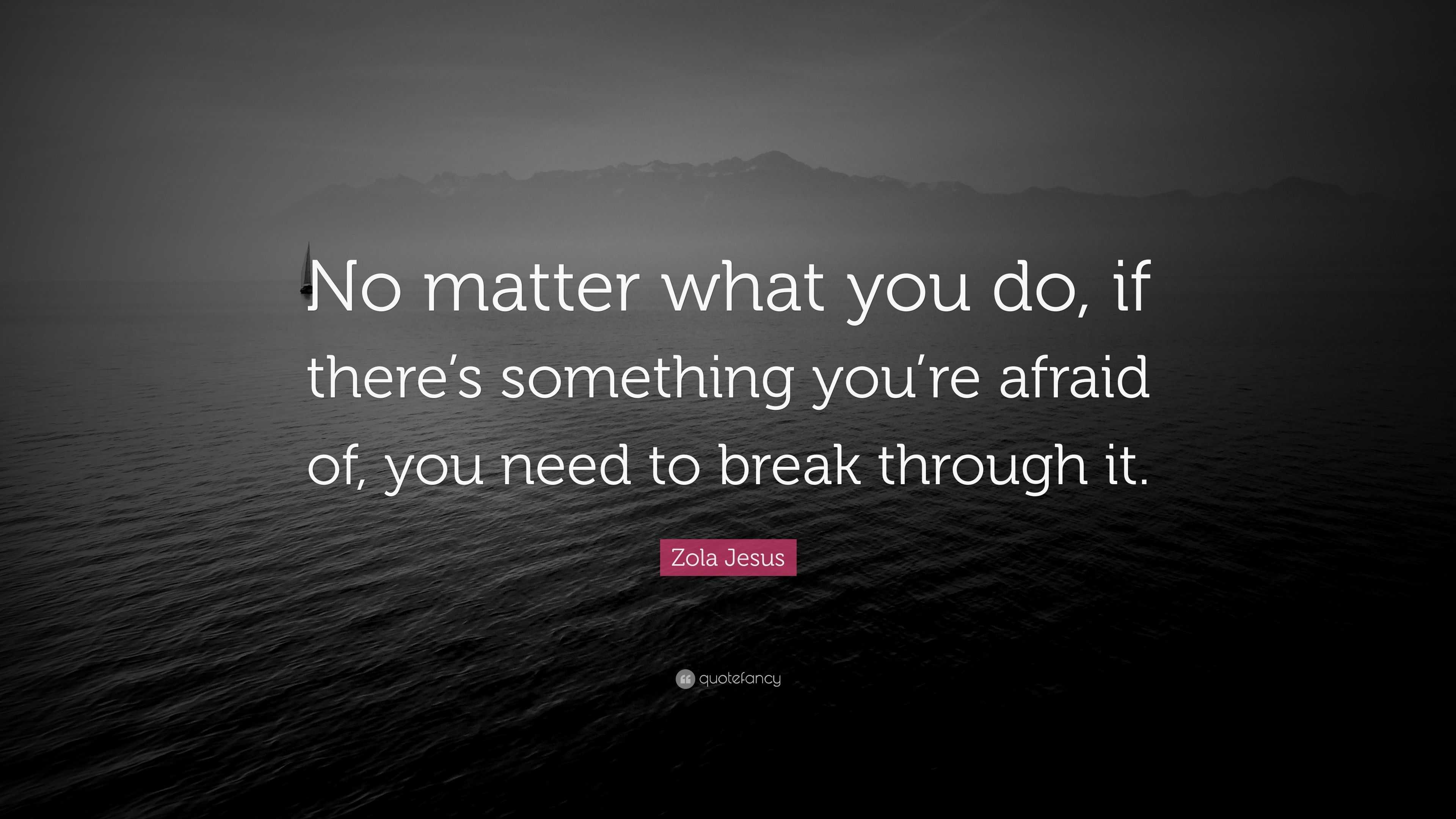 Zola Jesus Quote: “No matter what you do, if there’s something you’re ...