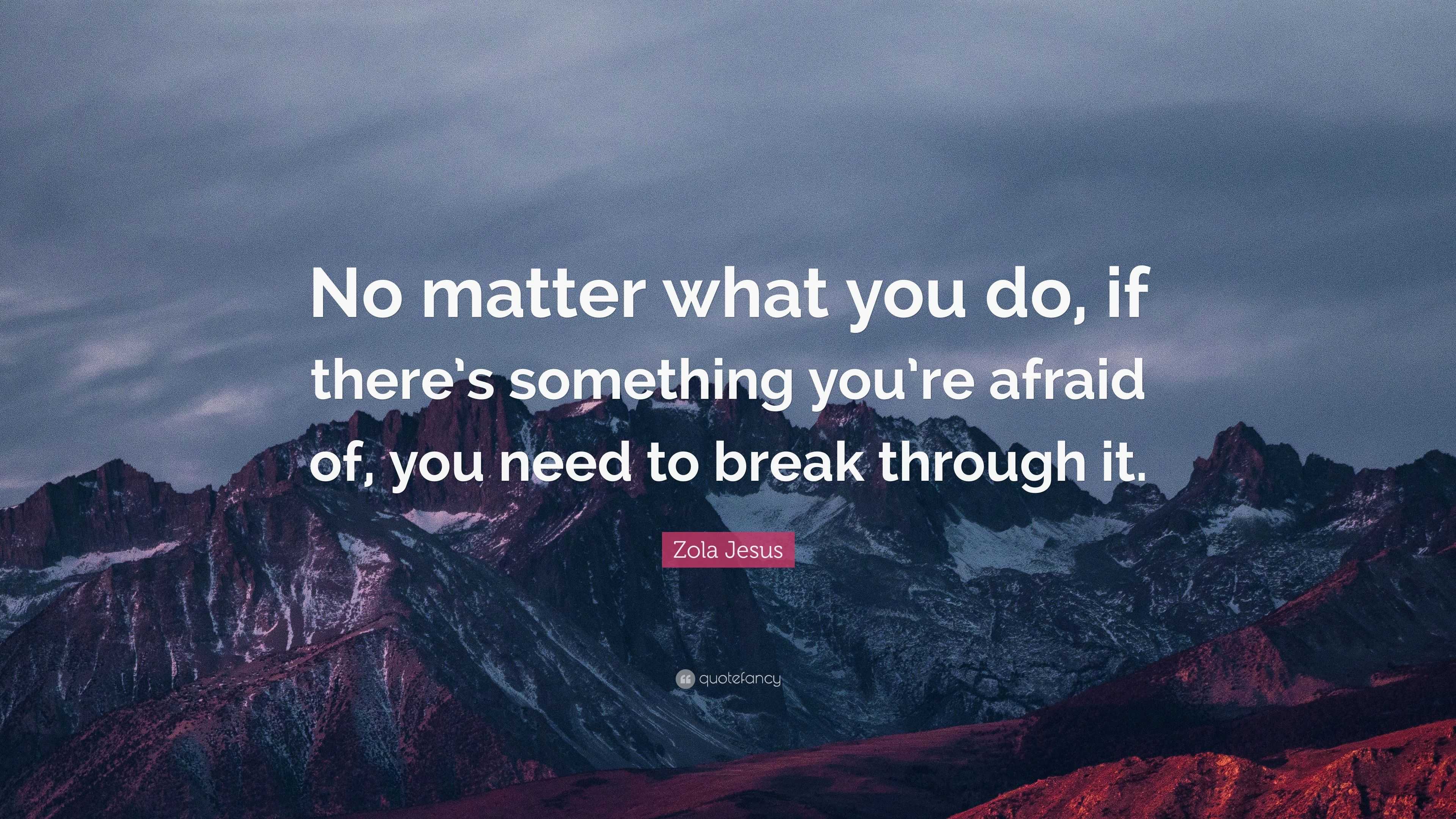 Zola Jesus Quote: “No matter what you do, if there’s something you’re ...