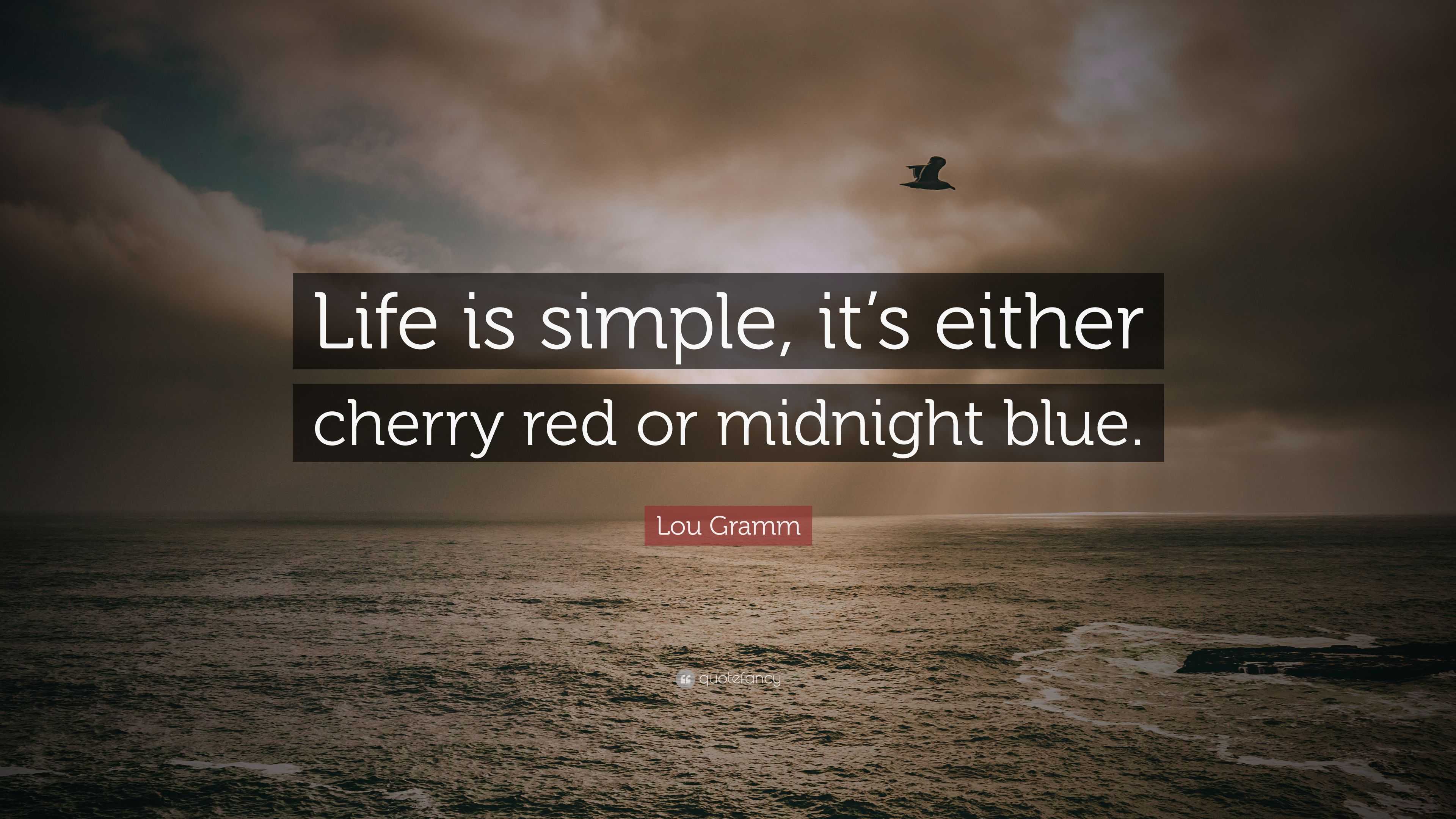 Lou Gramm Quote Life Is Simple Its Either Cherry Red Or Midnight Blue”