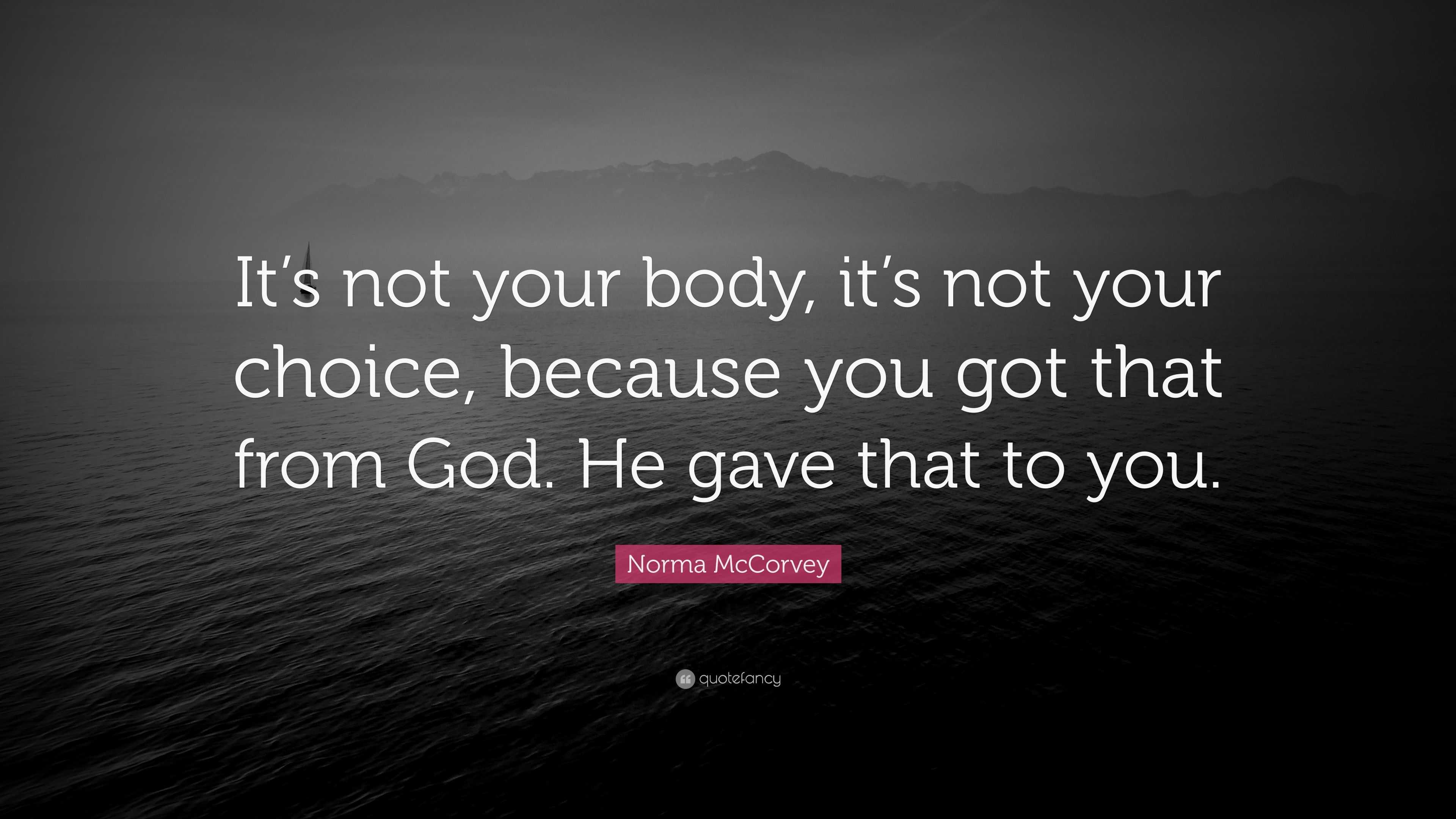 Norma McCorvey Quote: “It’s not your body, it’s not your choice ...