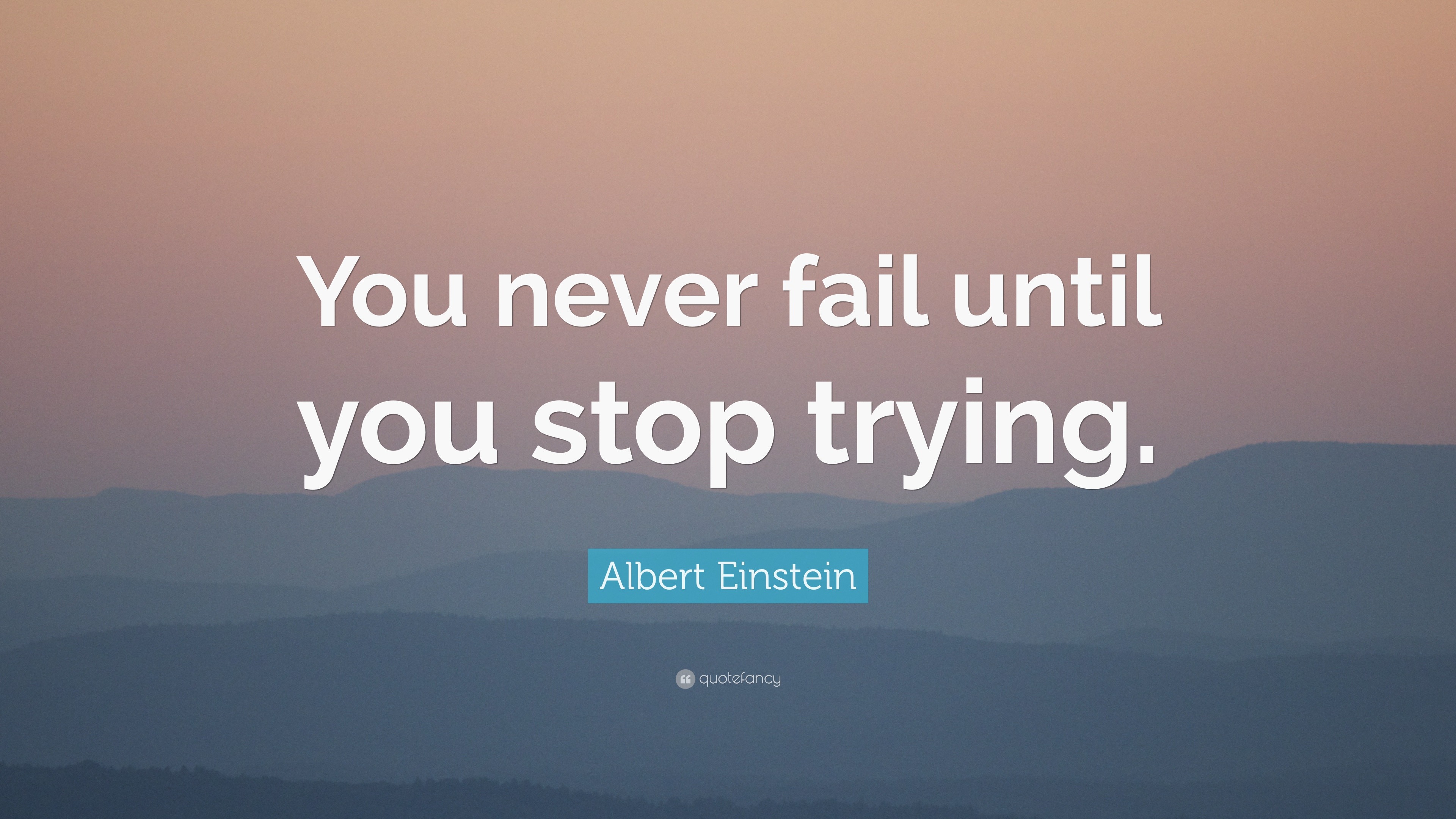 Albert Einstein Quote: “You never fail until you stop trying.”