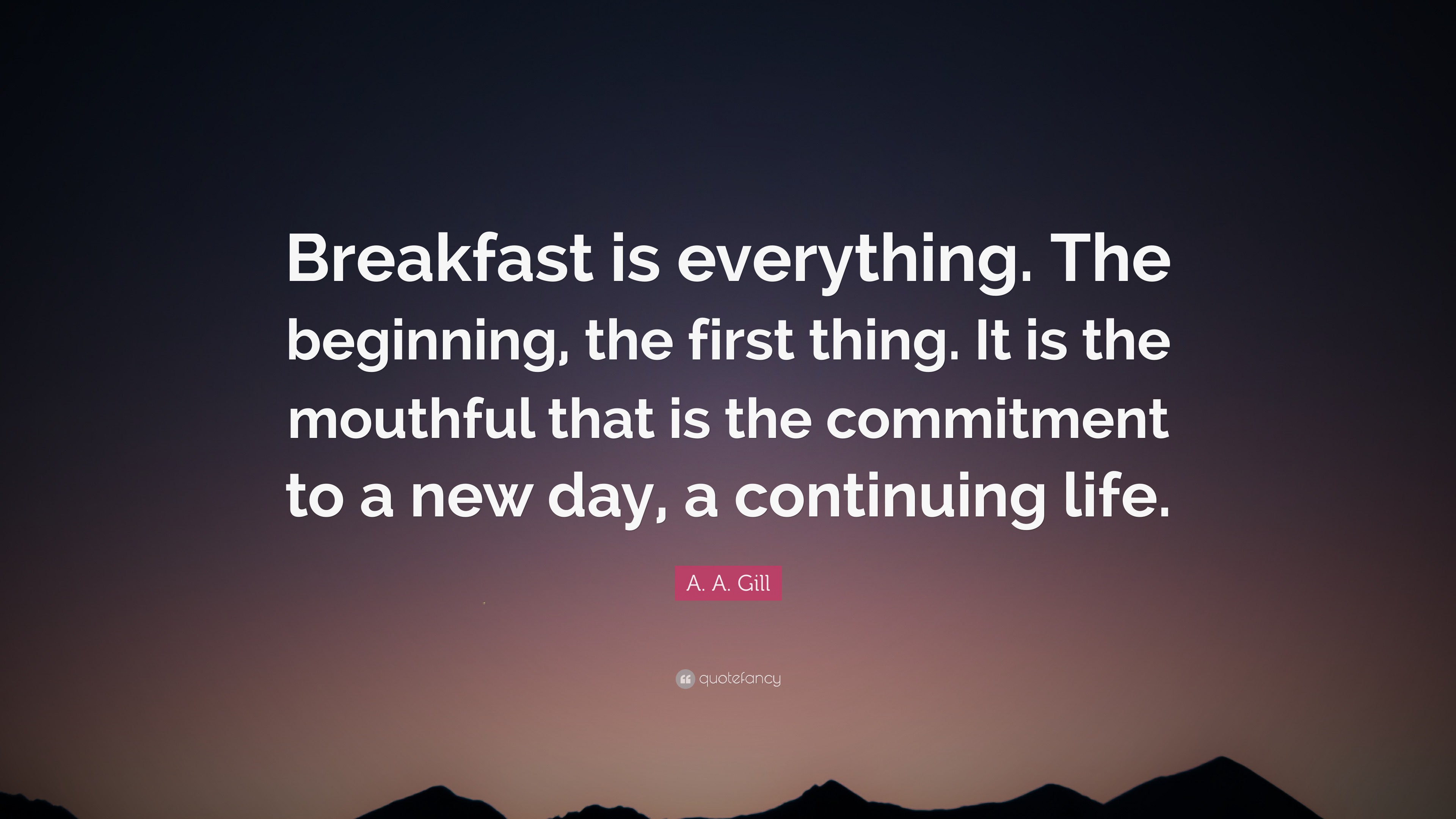 A. A. Gill Quote: “Breakfast is everything. The beginning, the