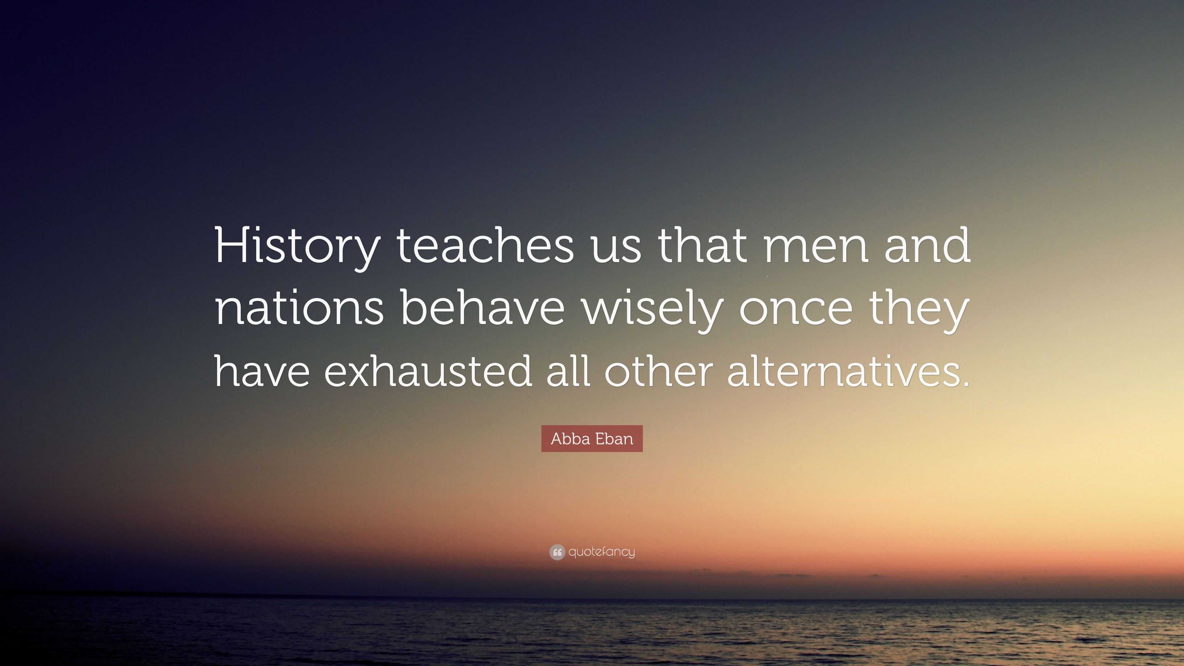 Abba Eban Quote: “History teaches us that men and nations behave