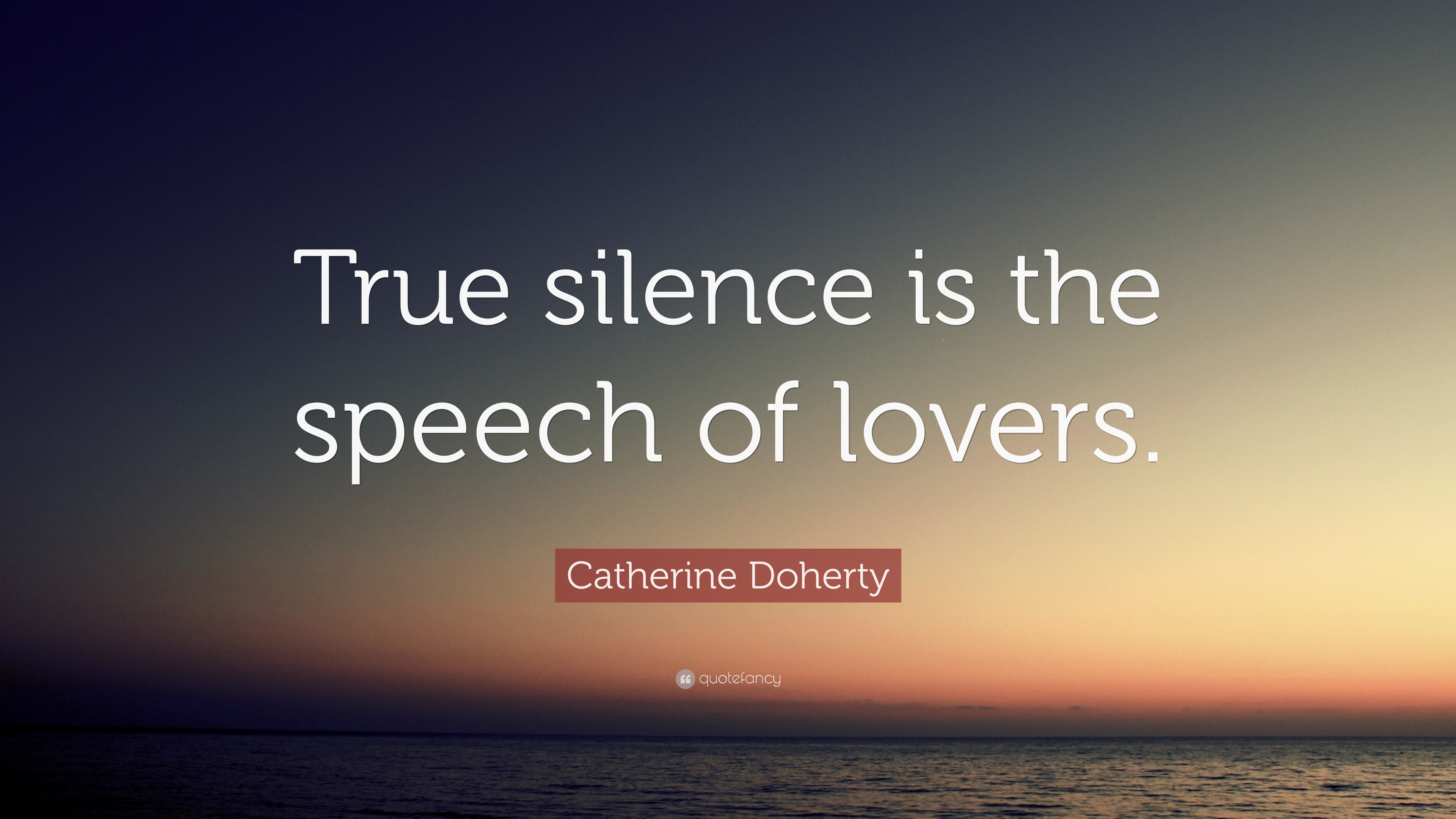 Catherine Doherty Quote: “True silence is the speech of lovers.”