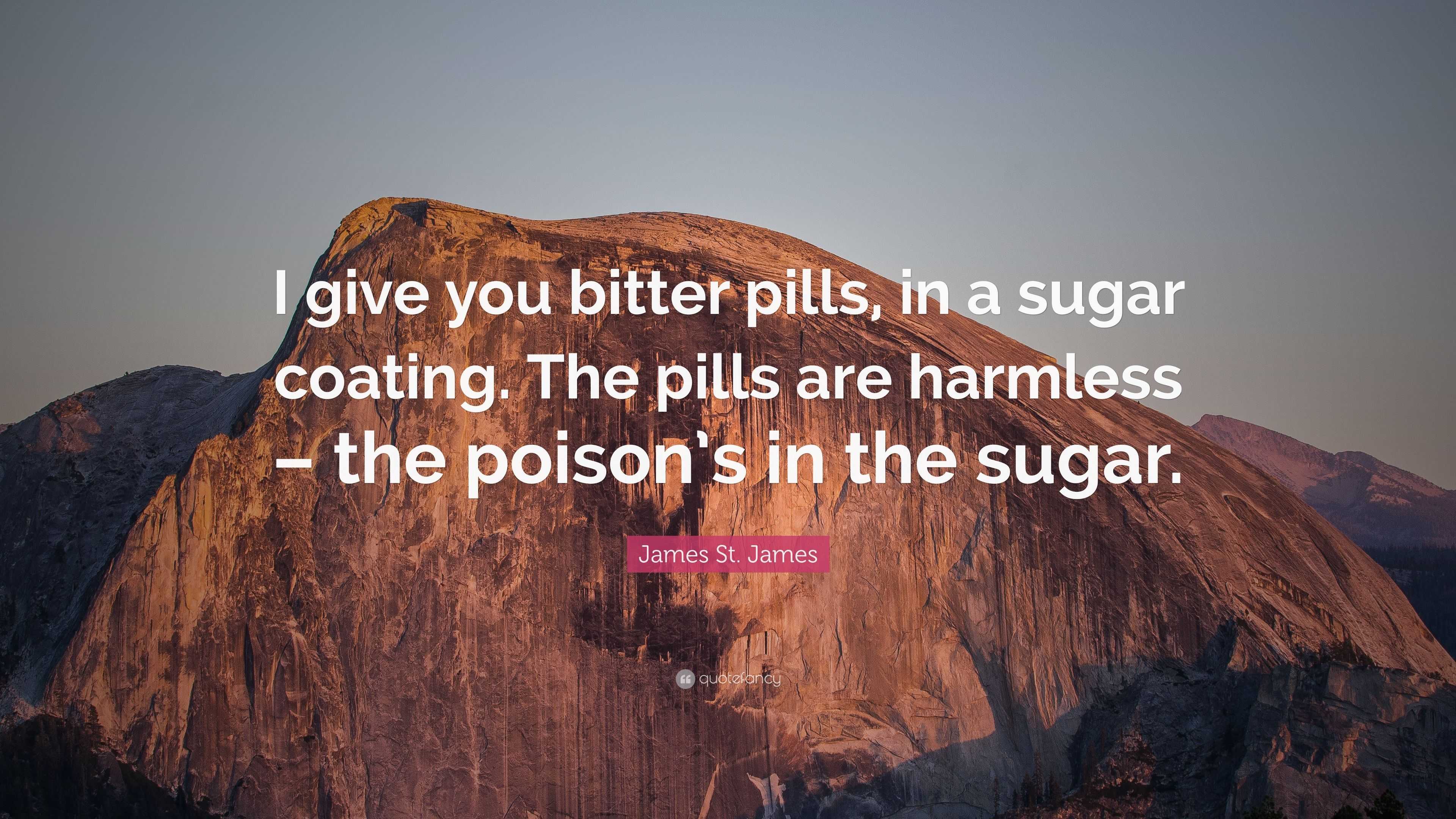 James St. James Quote “I give you bitter pills, in a sugar coating