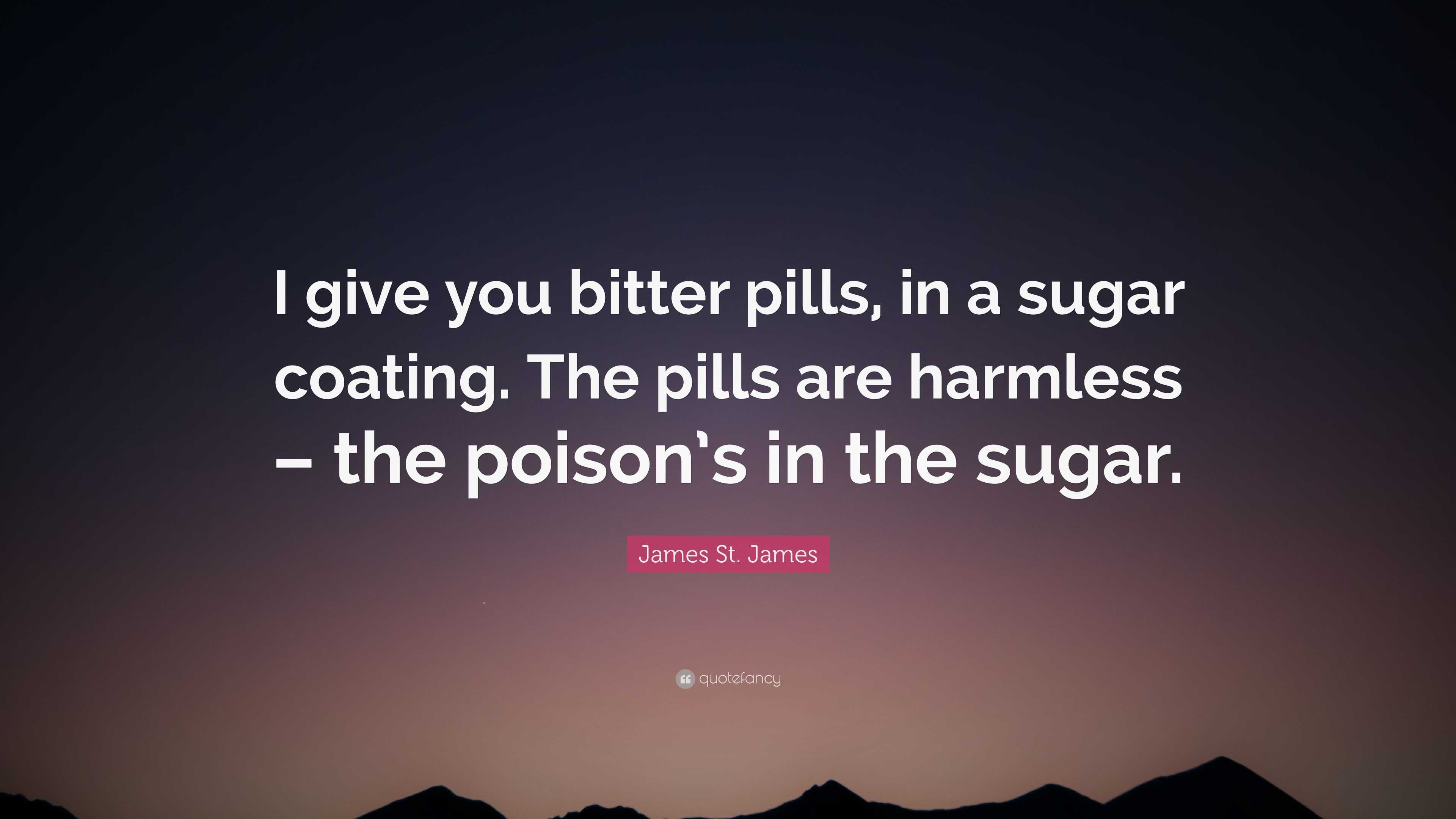 James St. James Quote “I give you bitter pills, in a sugar coating