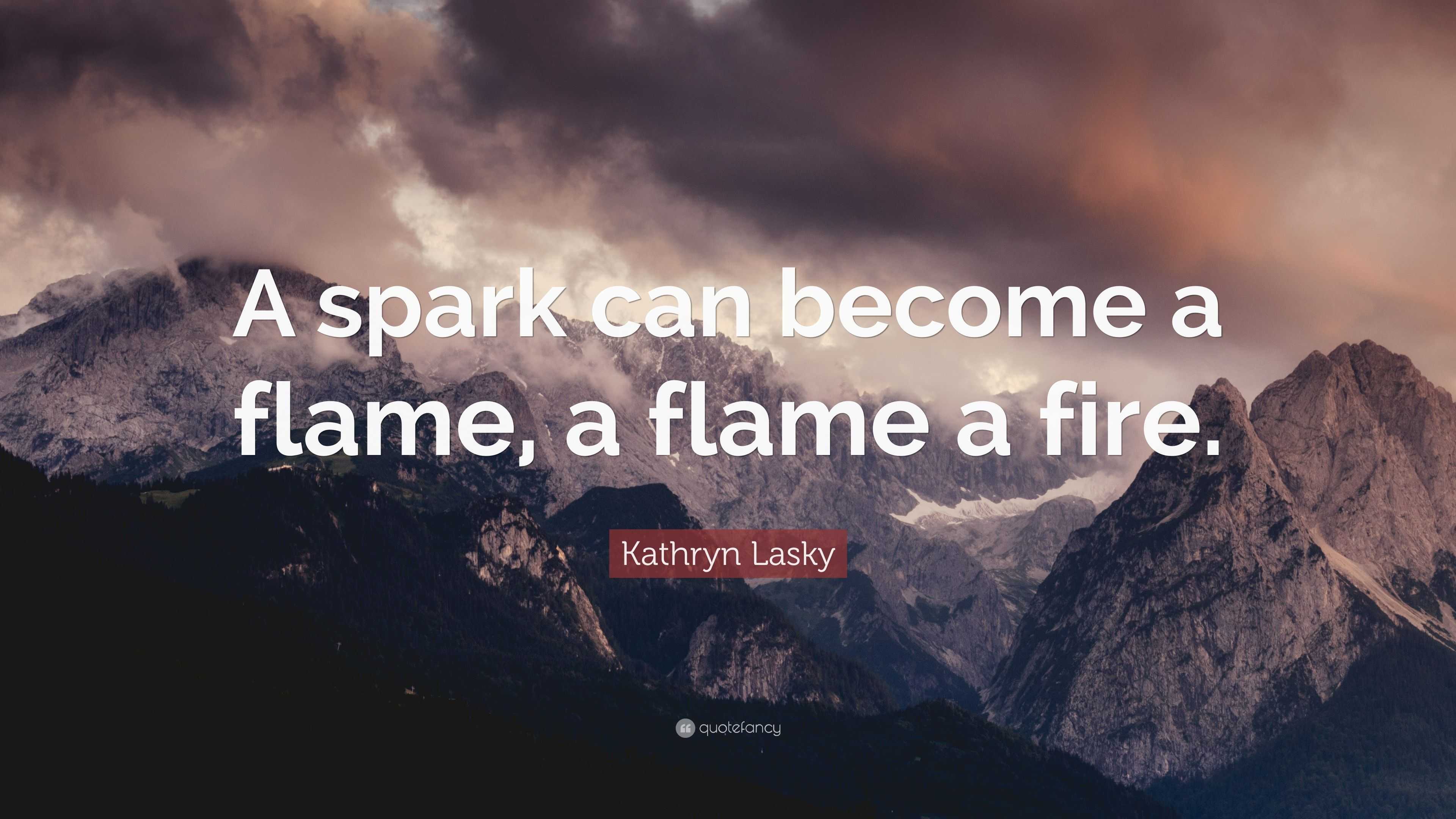 Kathryn Lasky Quote: “a Spark Can Become A Flame, A Flame A Fire.”