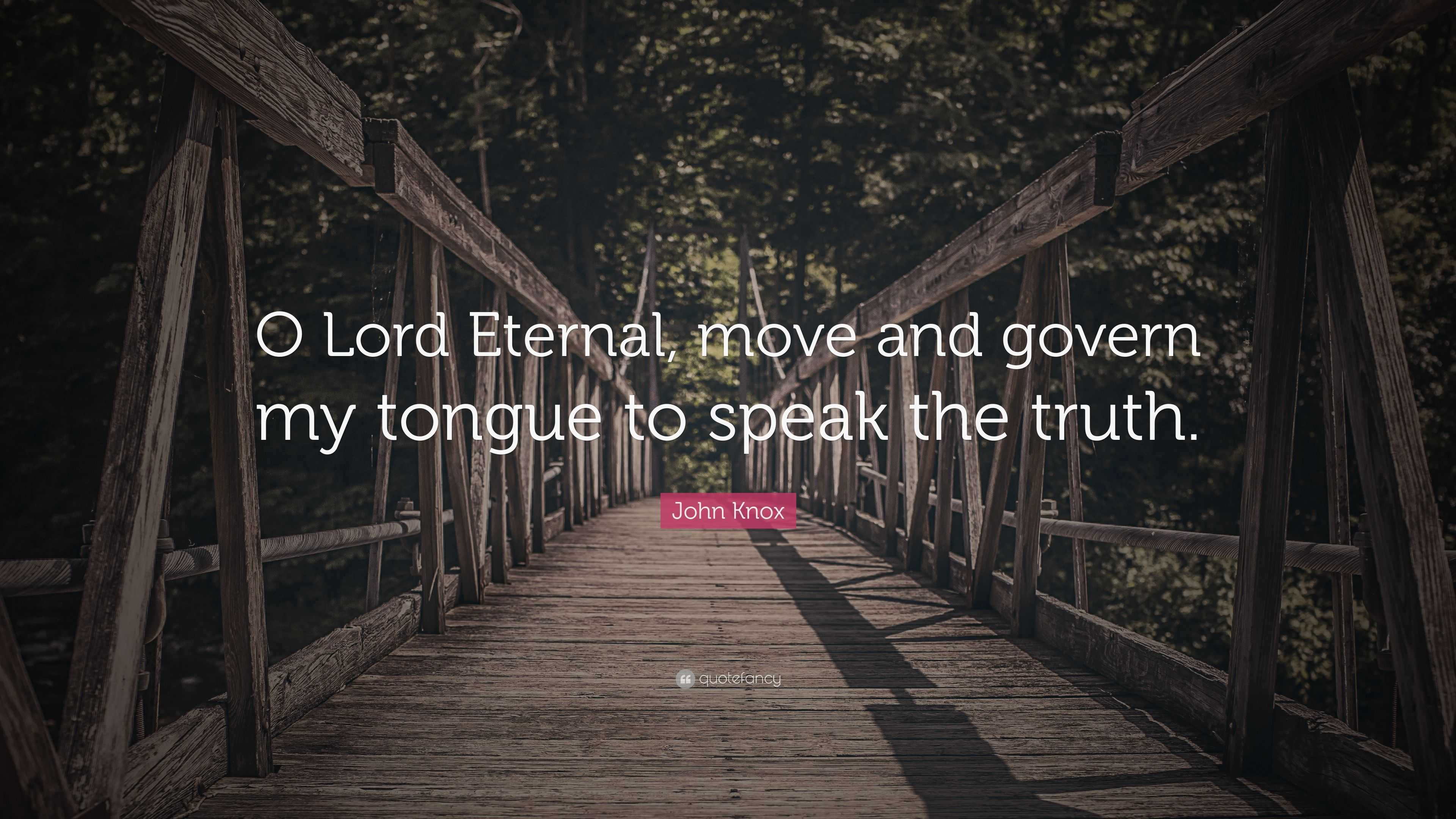 John Knox Quote: “O Lord Eternal, move and govern my tongue to speak ...