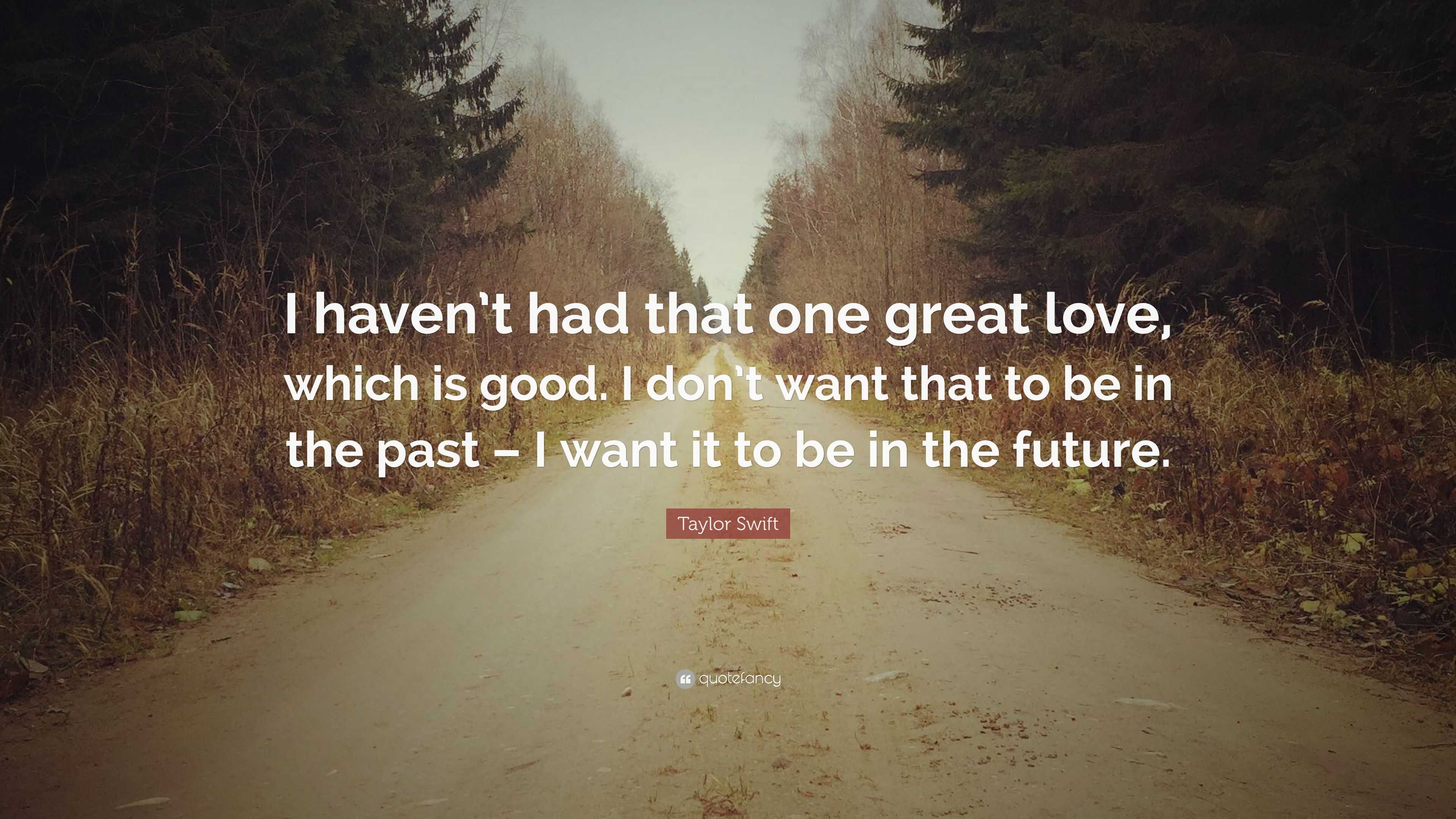 Taylor Swift Quote: “I haven’t had that one great love, which is good ...