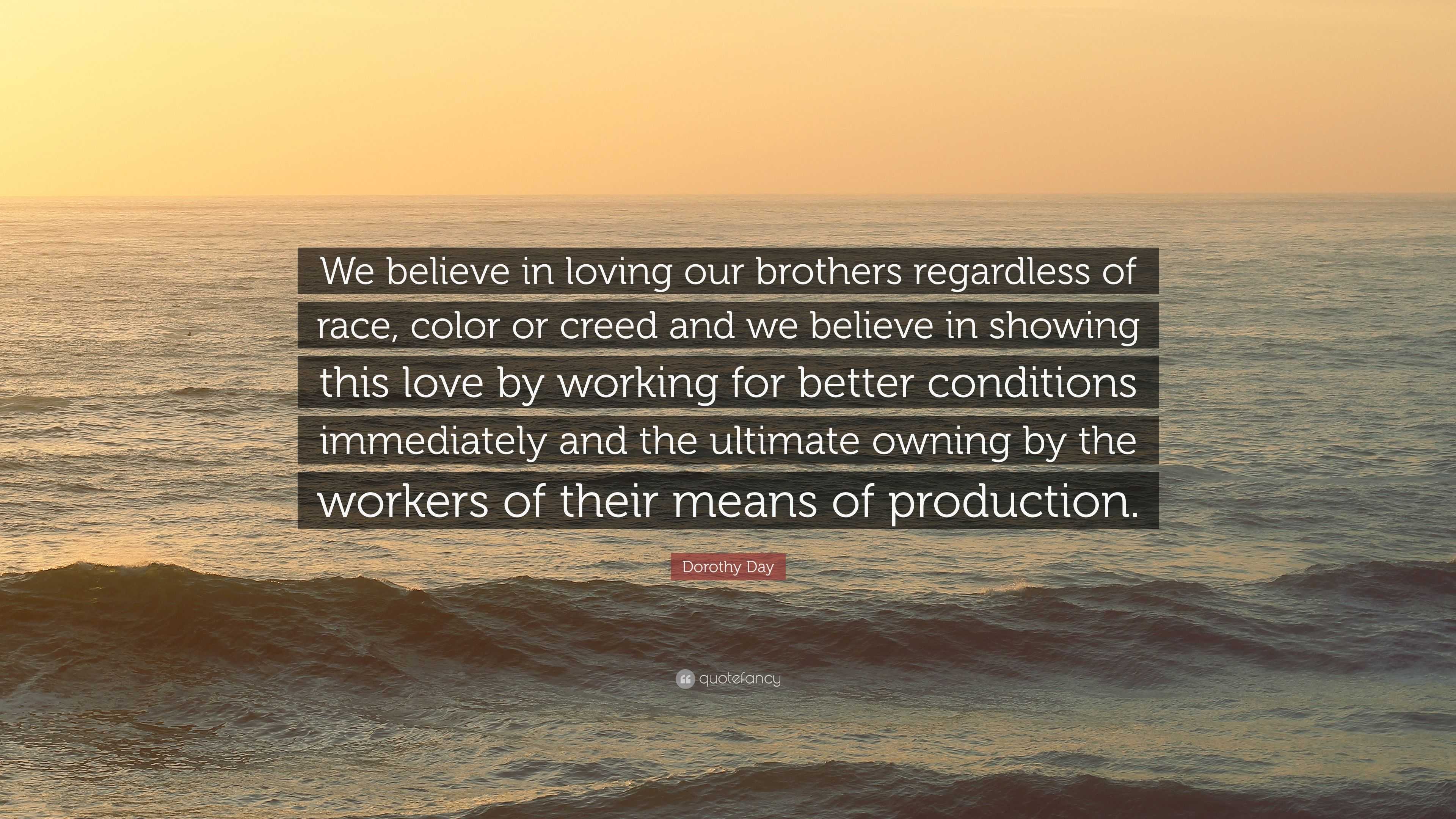 Dorothy Day Quote “We believe in loving our brothers regardless of race color