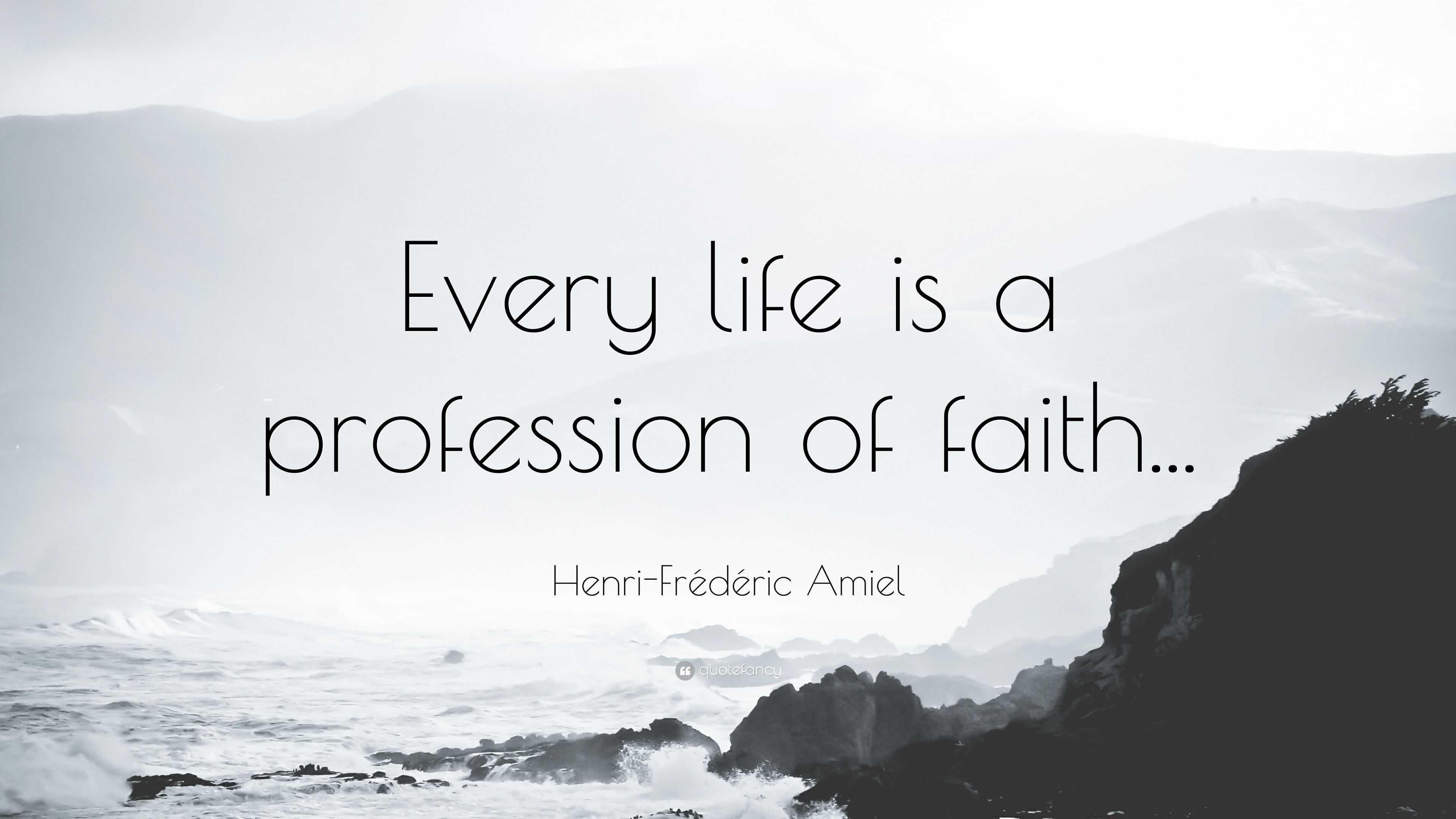 Henri-Frédéric Amiel Quote: “Every Life Is A Profession Of Faith...”