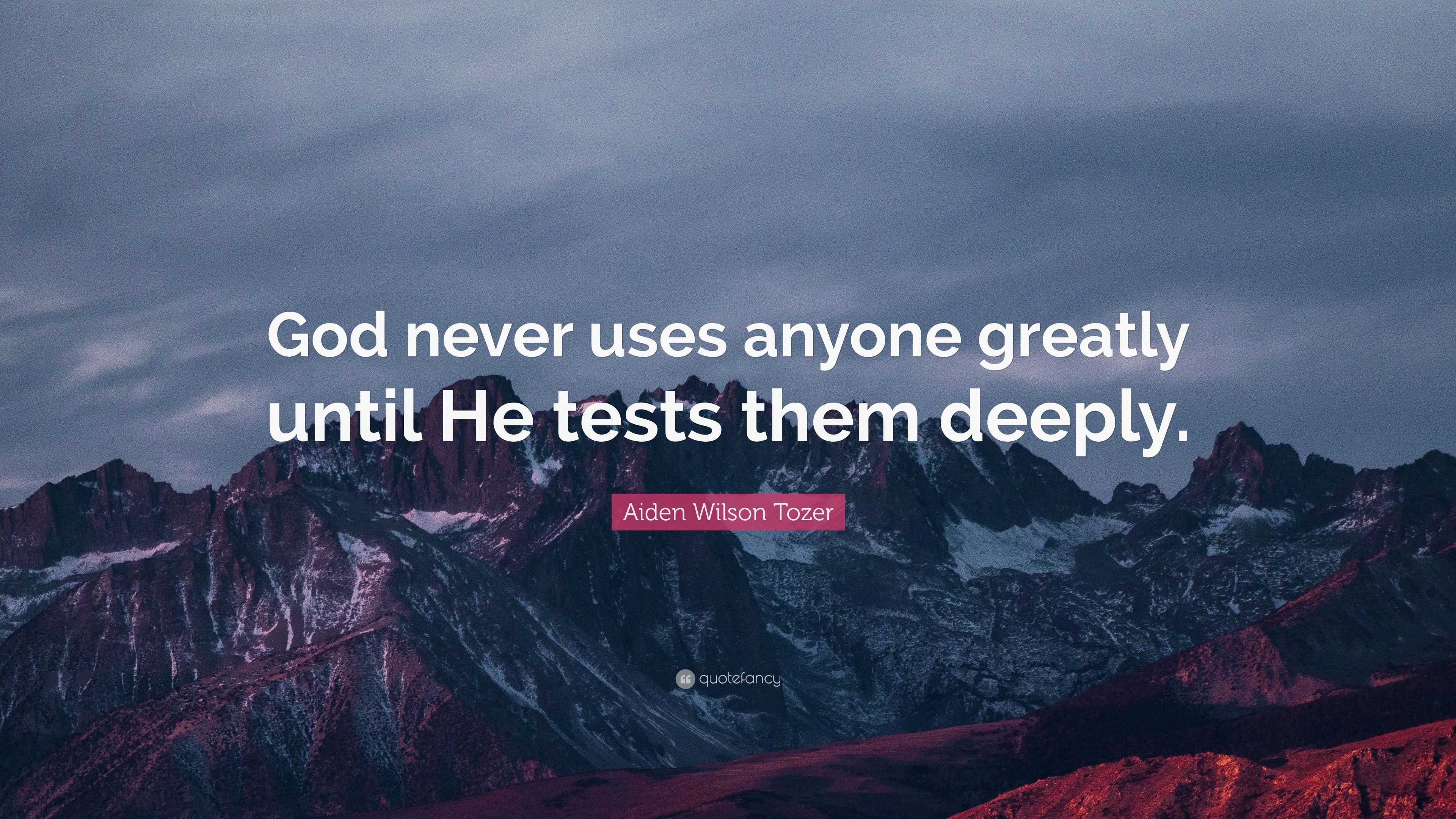 Aiden Wilson Tozer Quote “god Never Uses Anyone Greatly Until He Tests Them Deeply” 4081