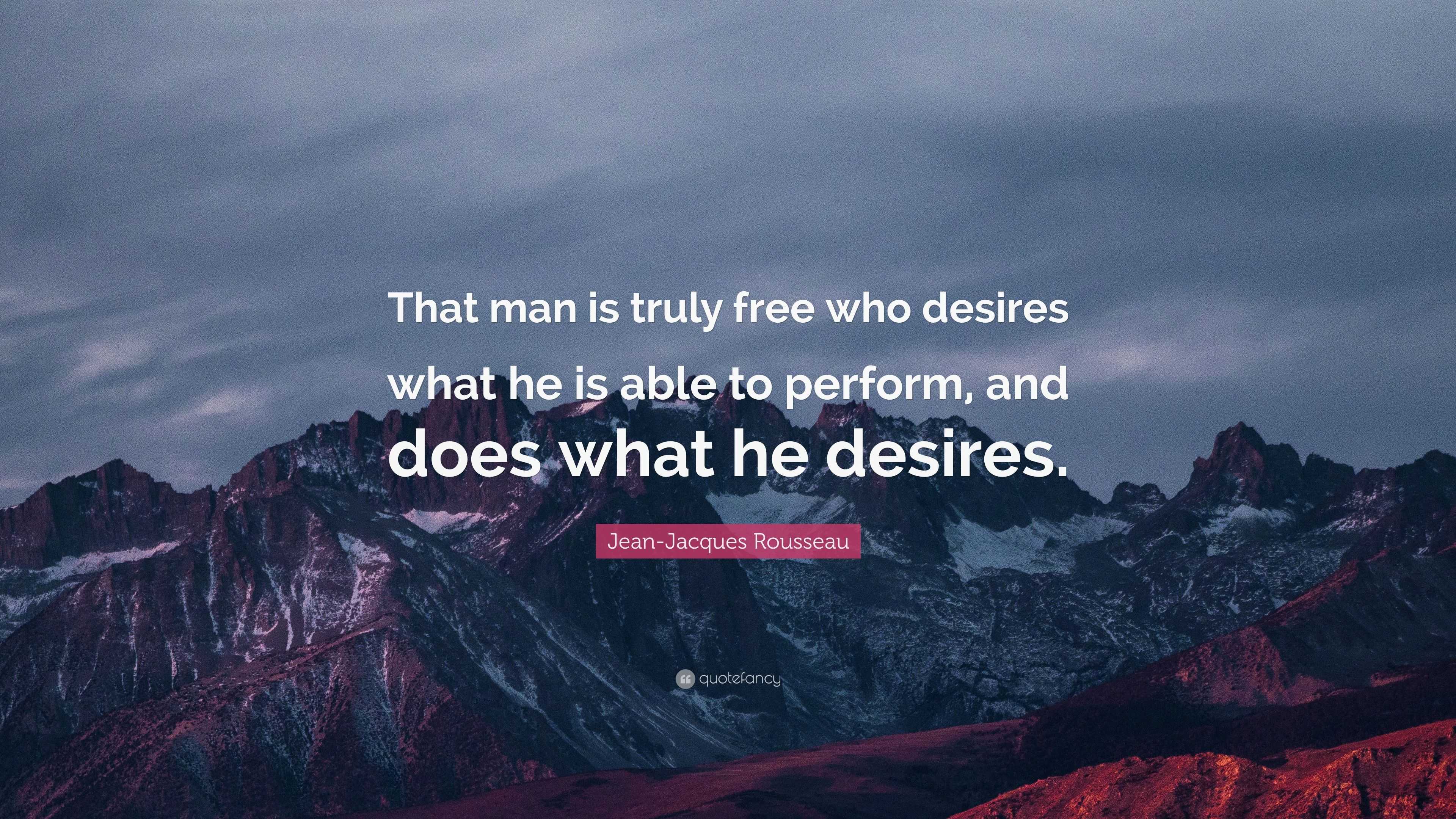 Jean-Jacques Rousseau Quote: “That man is truly free who desires what ...