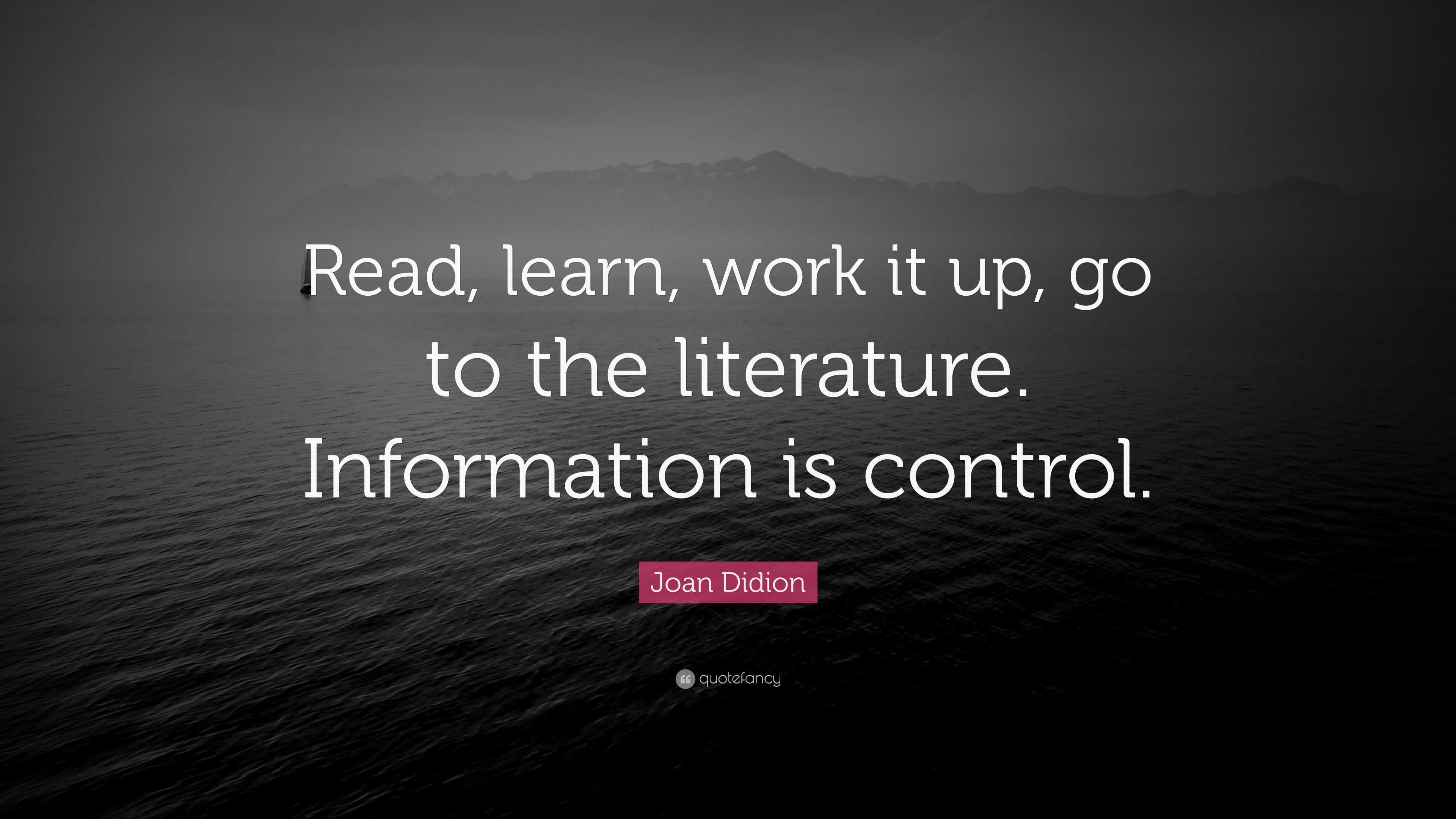 Joan Didion Quote: “read, Learn, Work It Up, Go To The Literature 