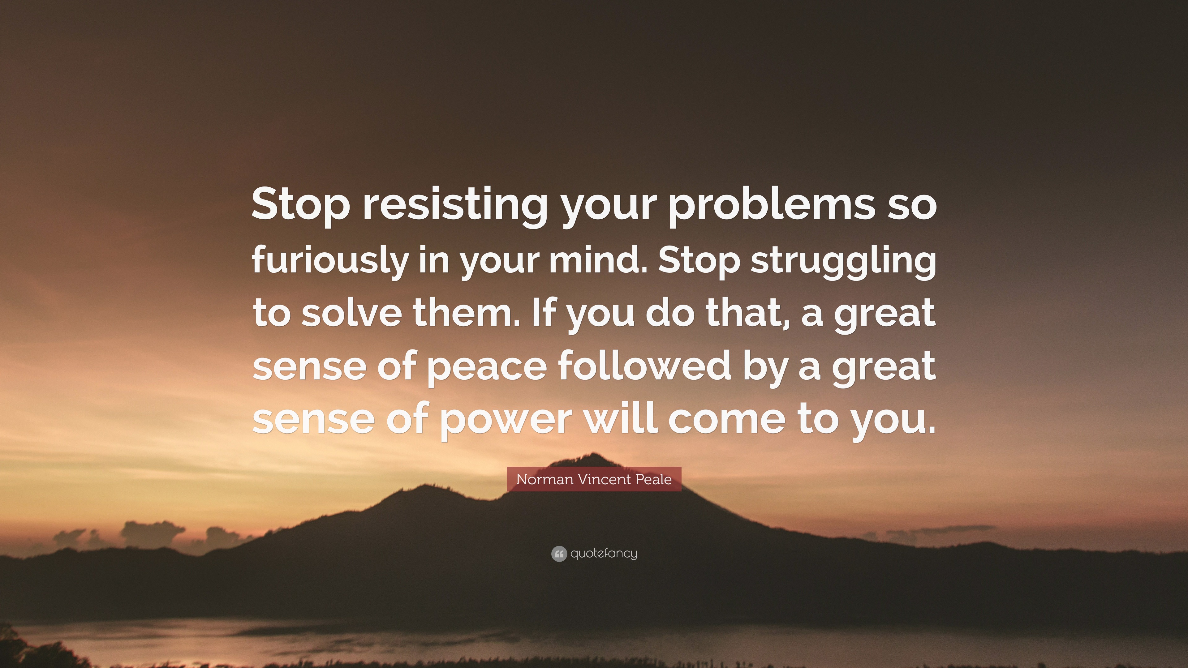 Norman Vincent Peale Quote Stop Resisting Your Problems So Furiously