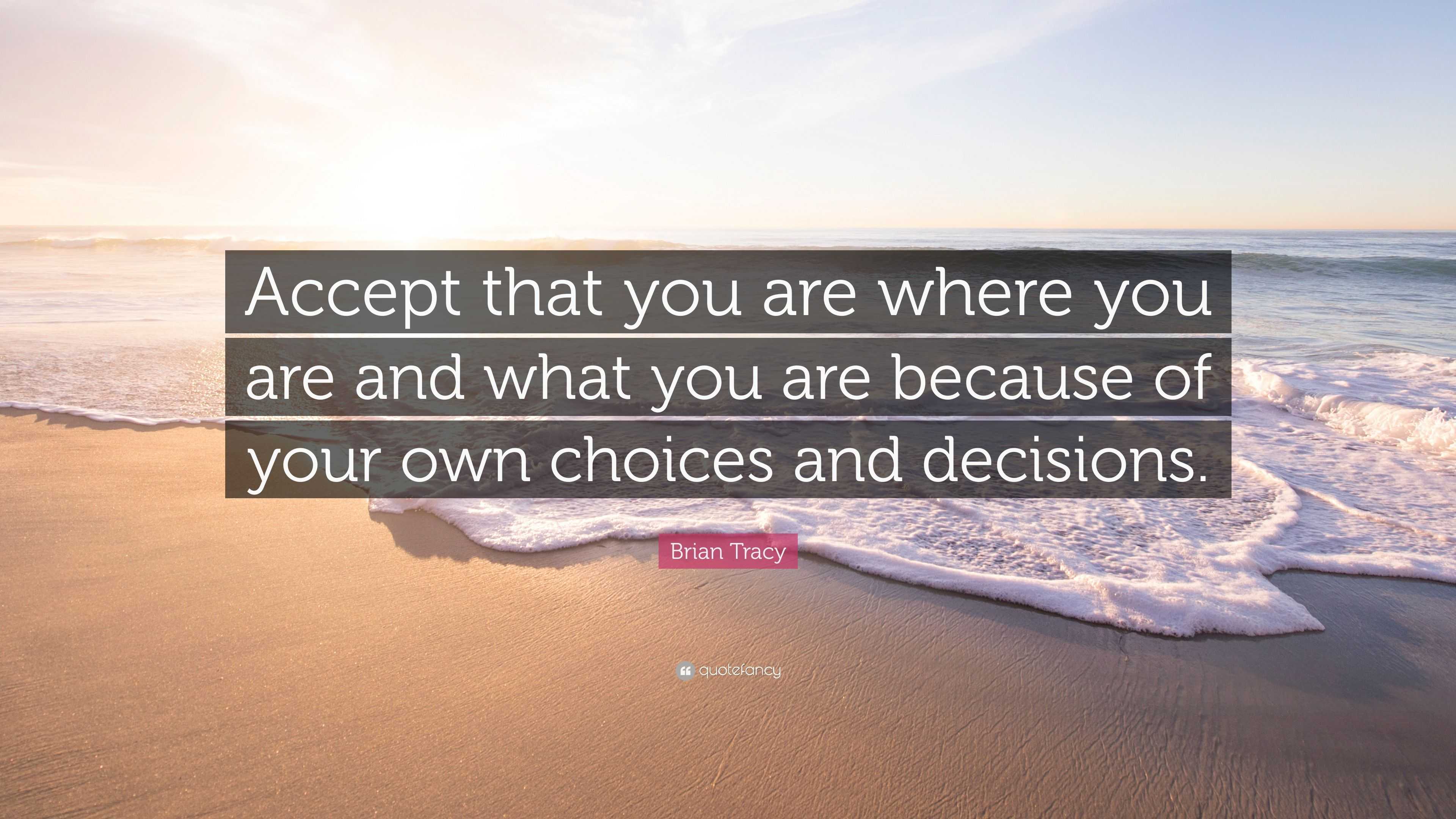 Brian Tracy Quote: “Accept that you are where you are and what you are ...