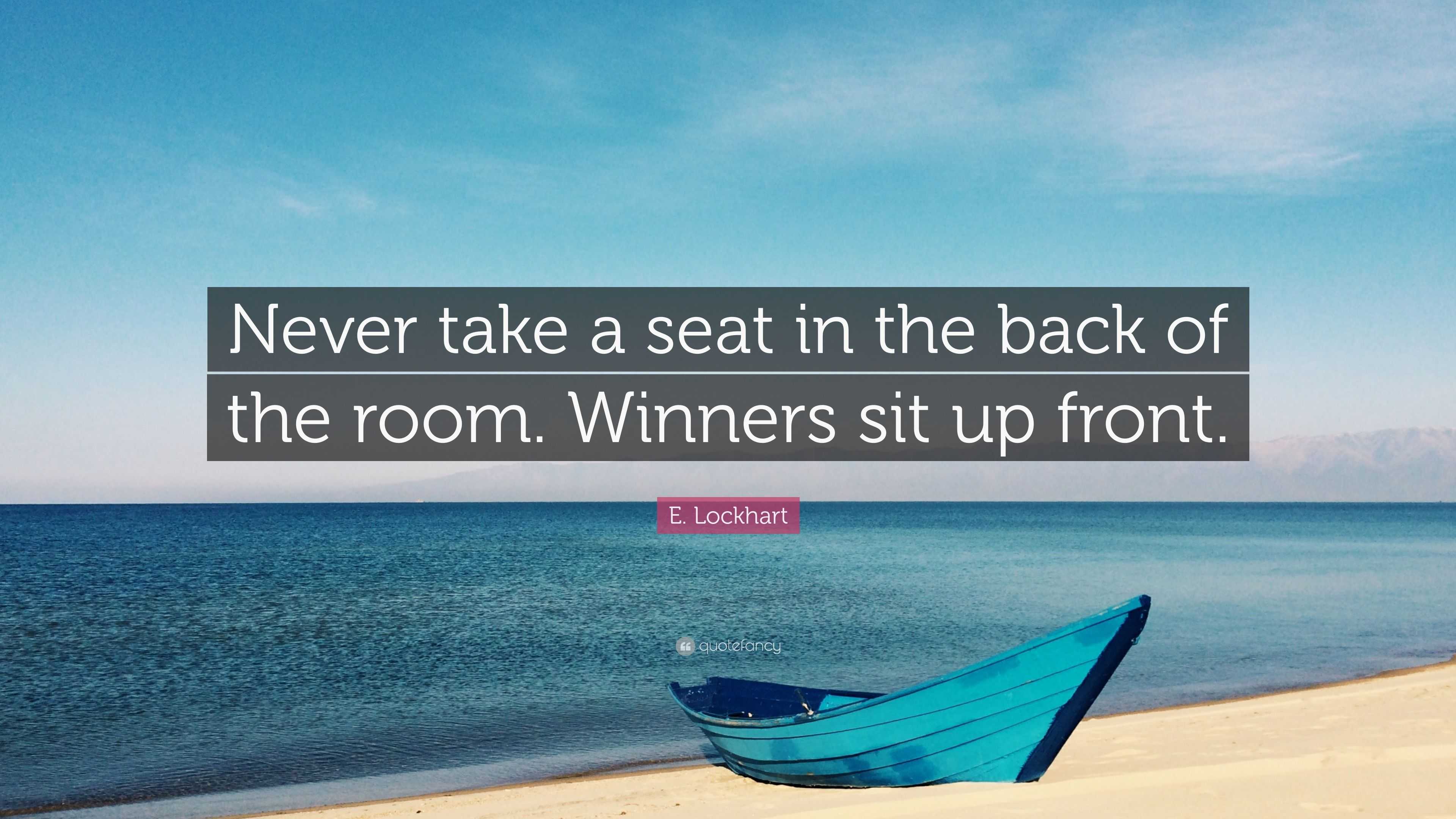 E. Lockhart Quote “Never take a seat in the back of the room. Winners