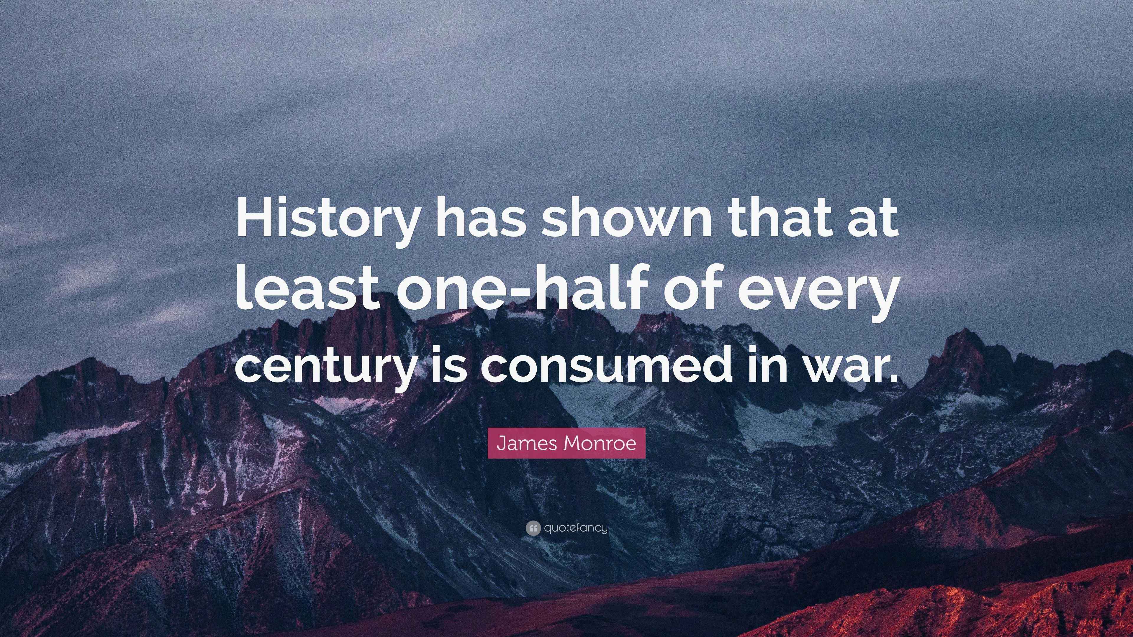 James Monroe Quote: "History has shown that at least one-half of every ...