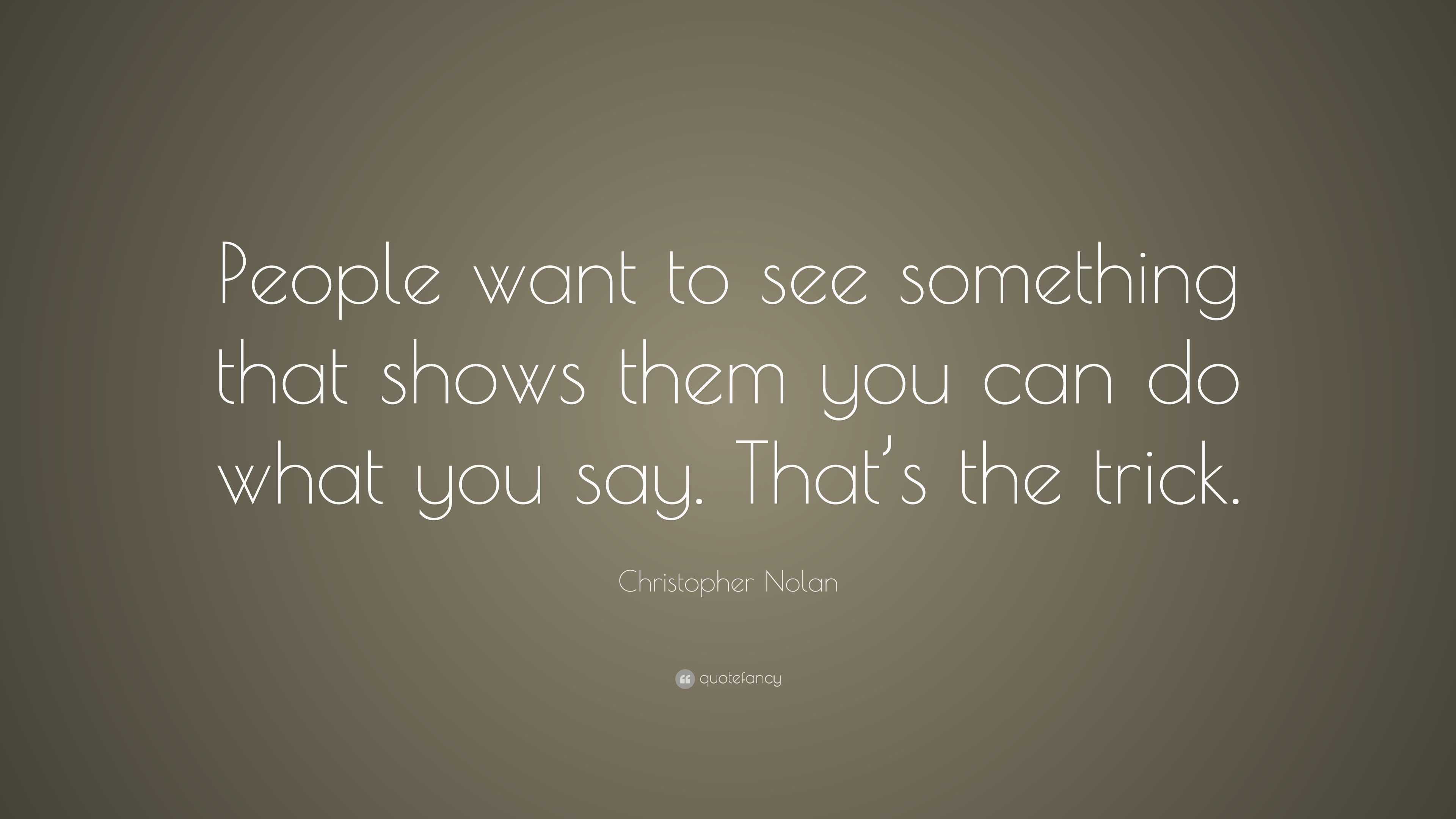 Christopher Nolan Quote: “People want to see something that shows them ...