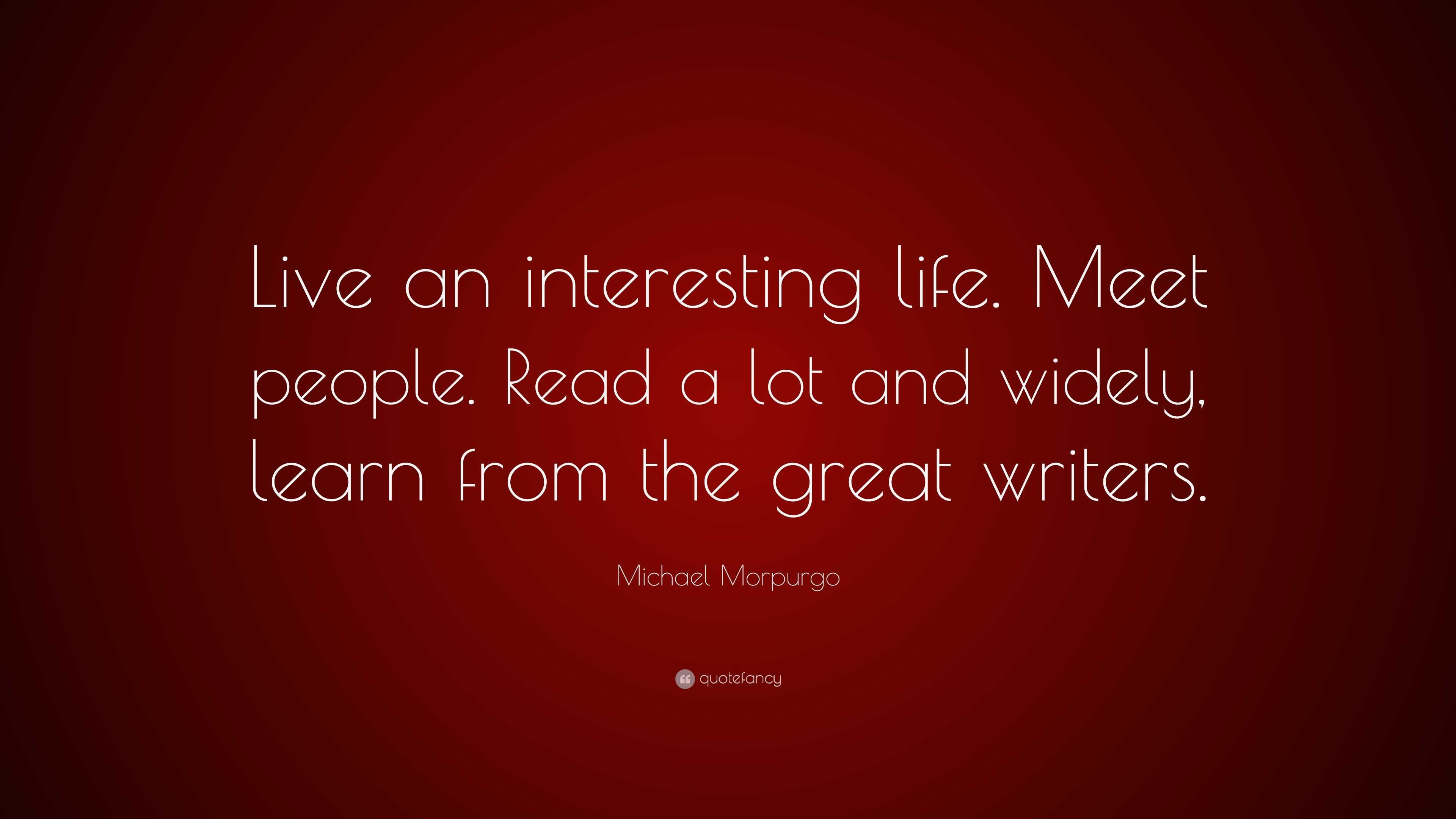 Michael Morpurgo Quote: “Live an interesting life. Meet people. Read a ...