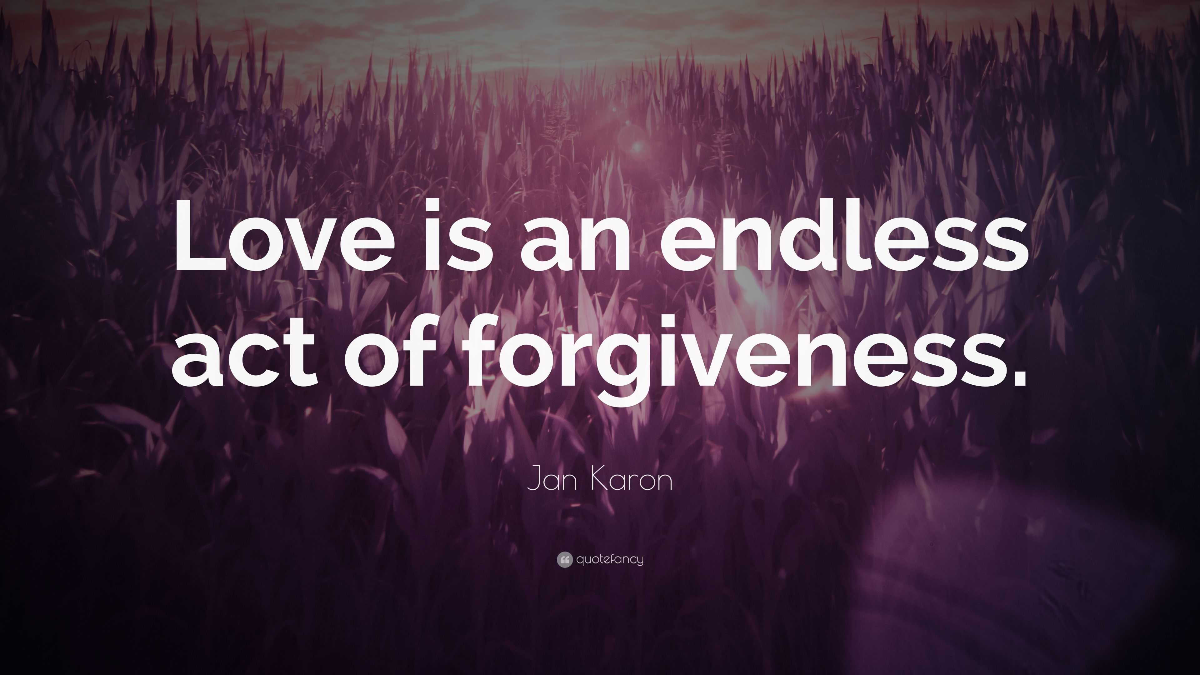 Jan Karon Quote: “Love is an endless act of forgiveness.”