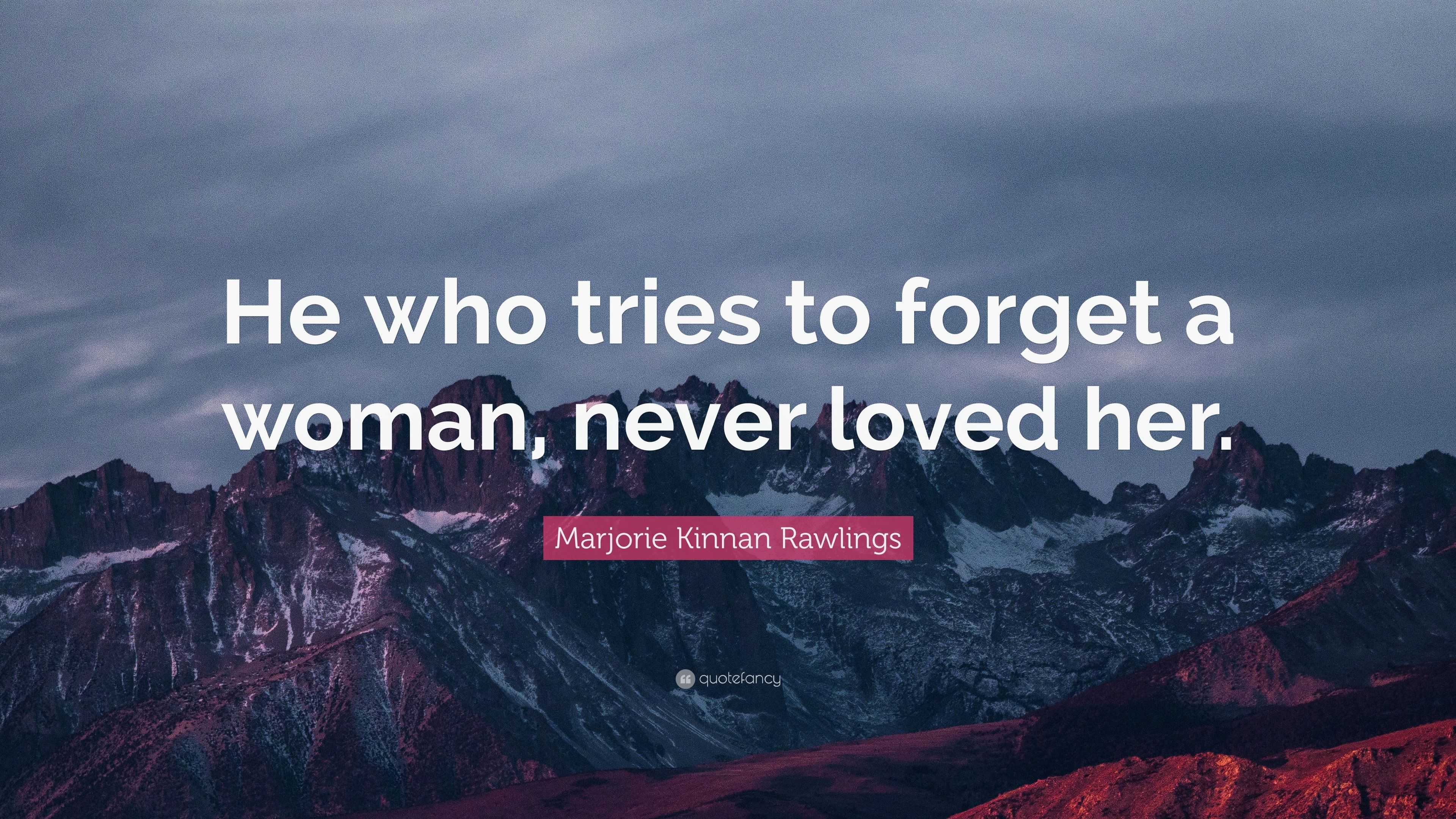 Marjorie Kinnan Rawlings Quote: “He who tries to forget a woman, never ...