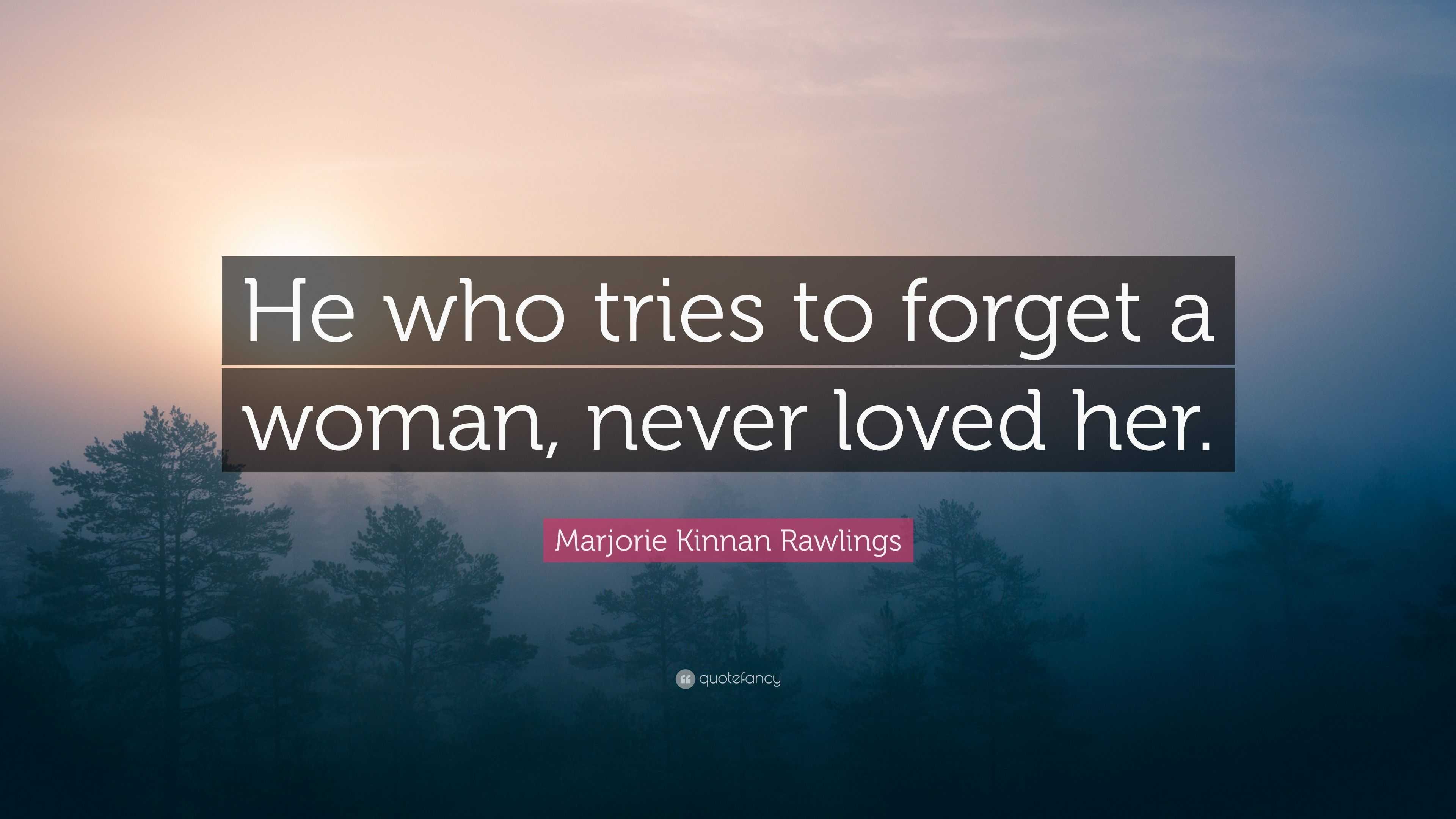 Marjorie Kinnan Rawlings Quote: “He who tries to forget a woman, never ...