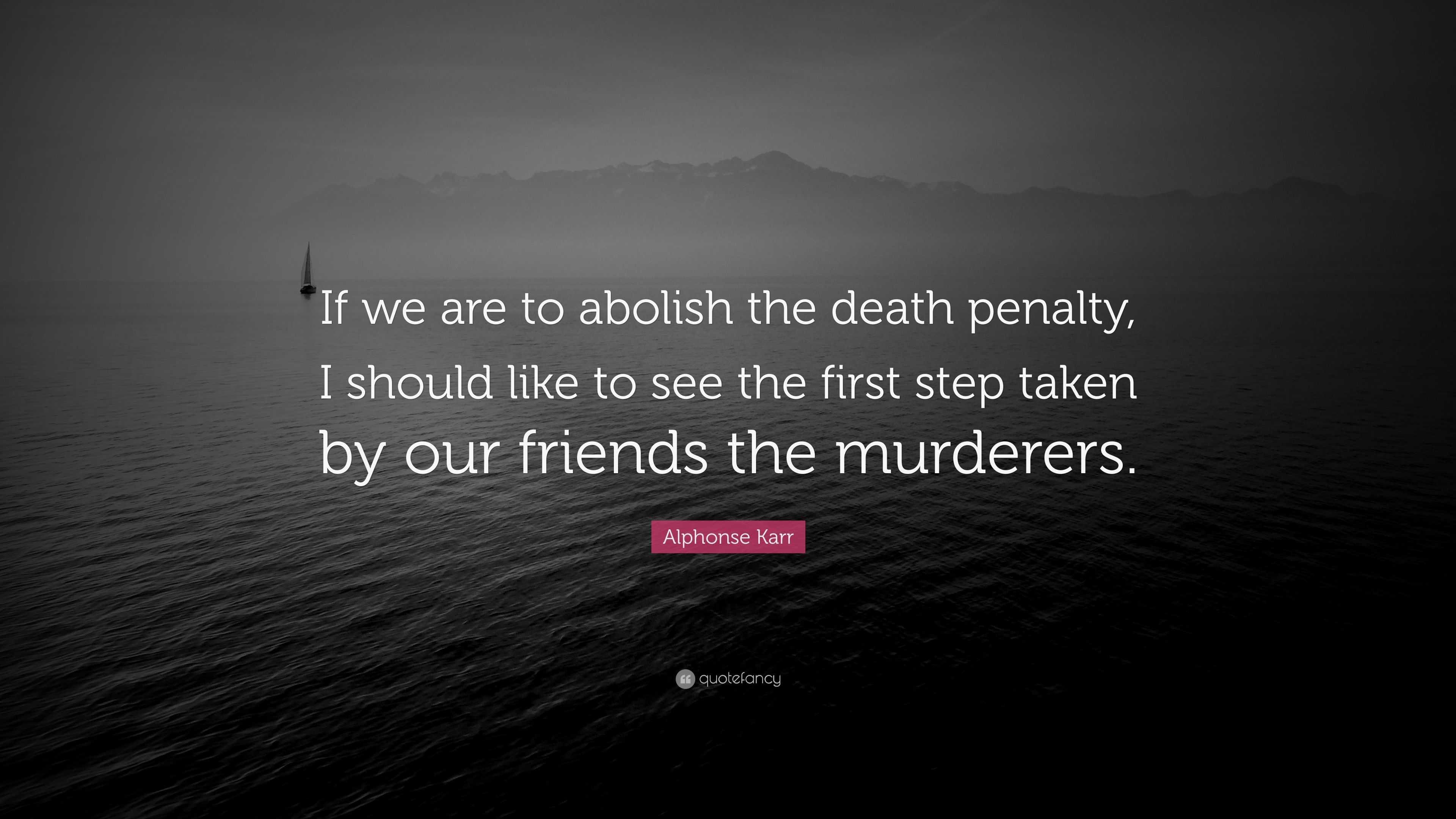 alphonse-karr-quote-if-we-are-to-abolish-the-death-penalty-i-should