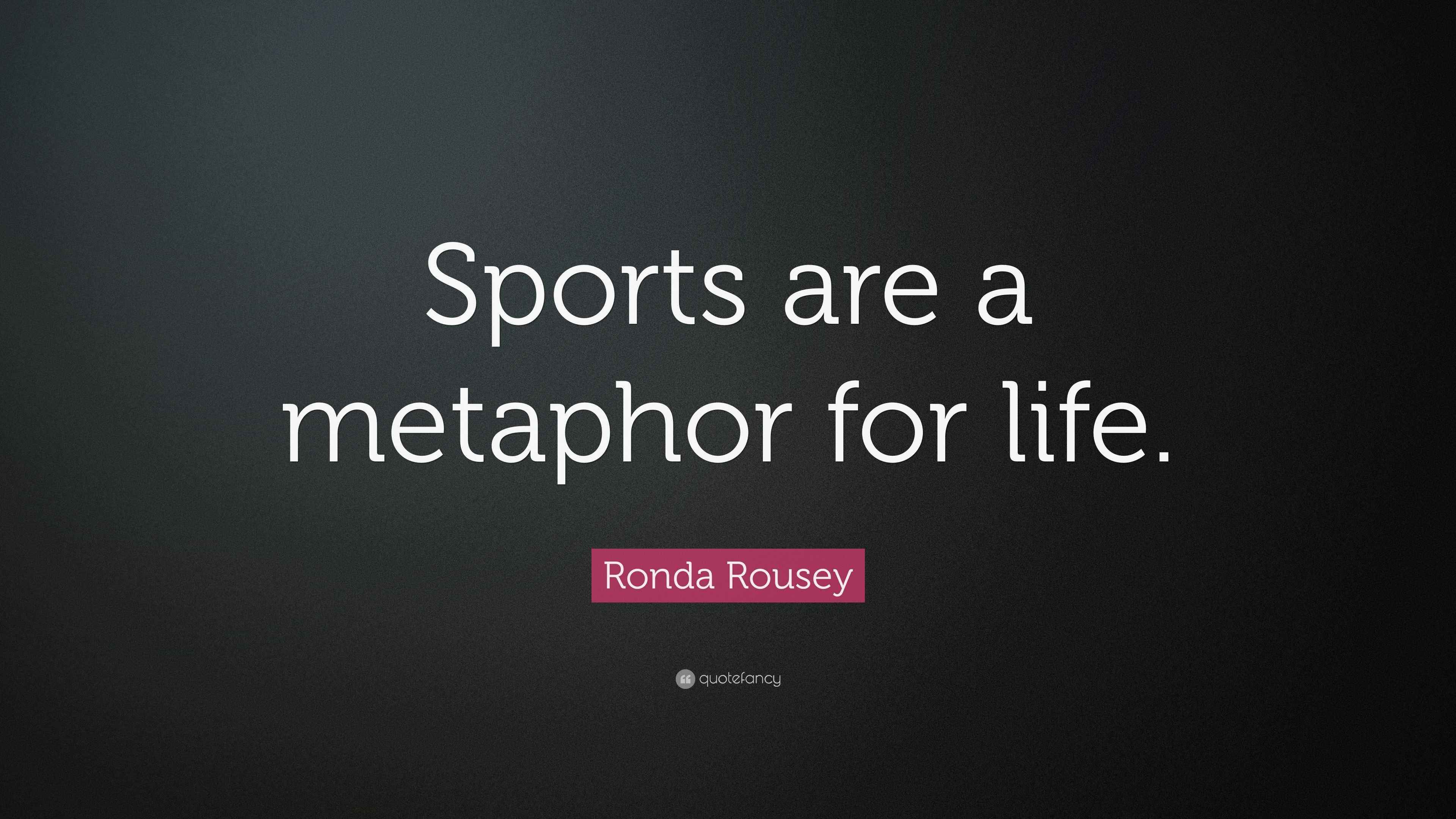 Ronda Rousey Quote “Sports are a metaphor for life.”
