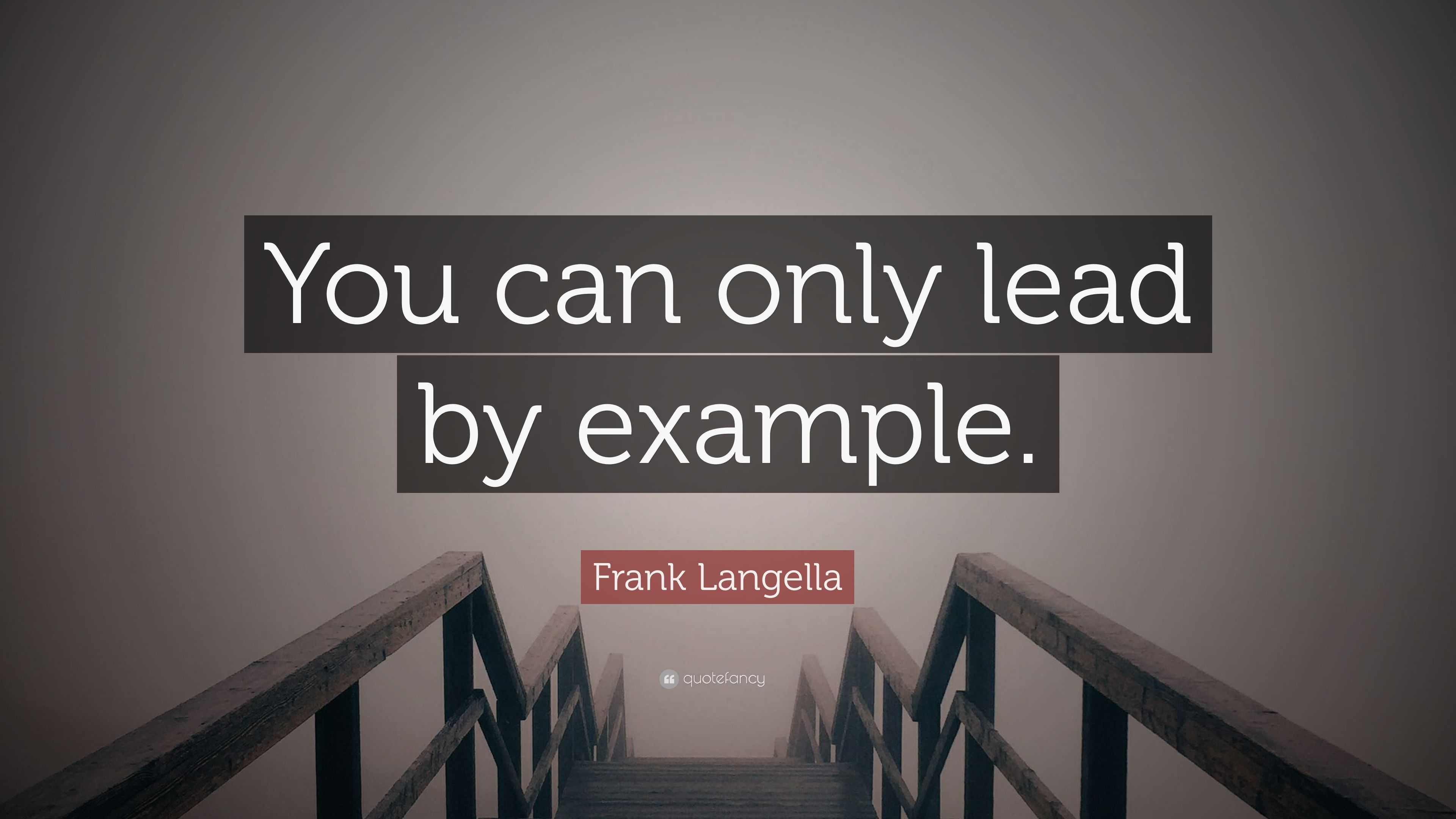 Frank Langella Quote “You can only lead by example.”