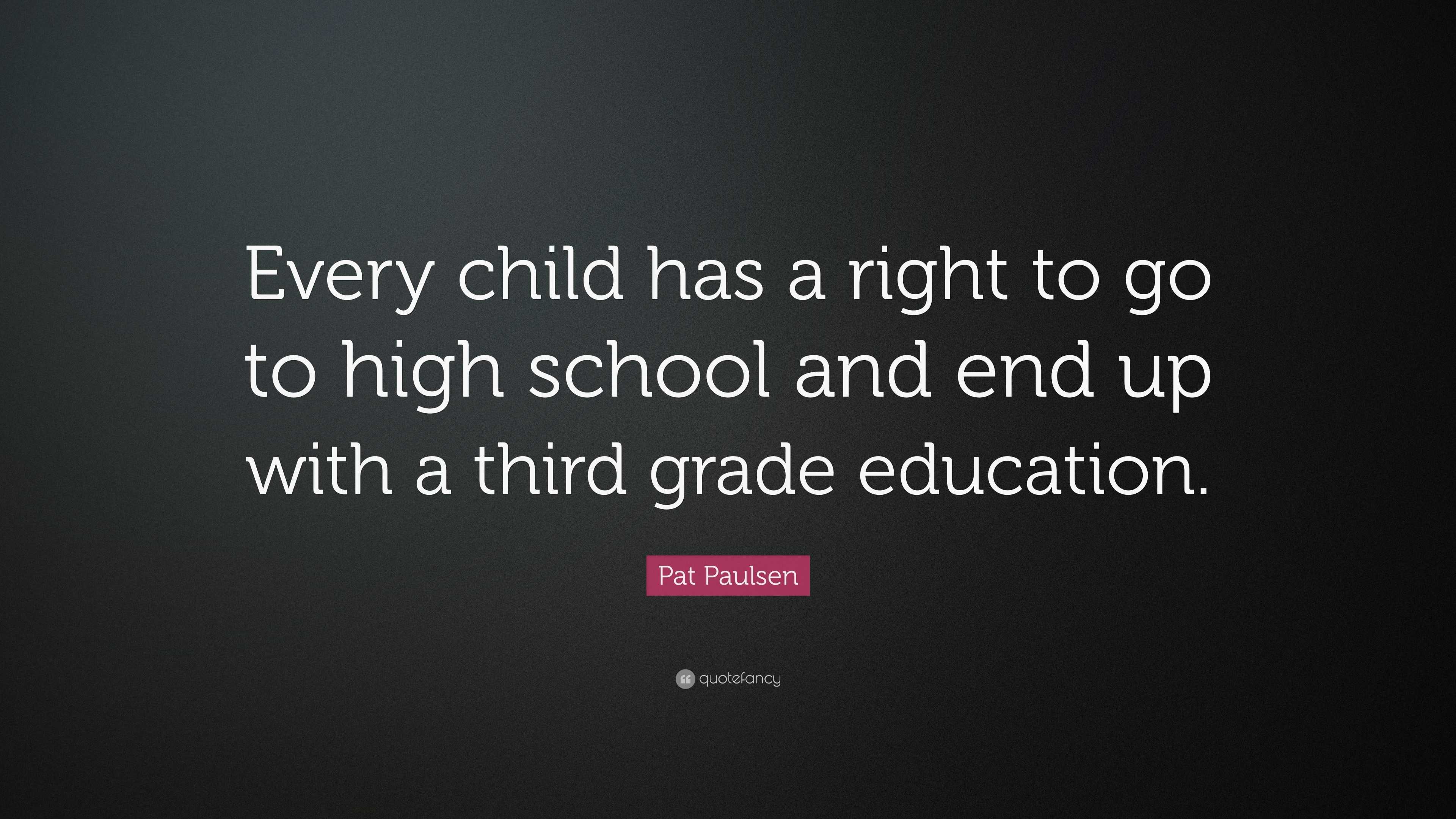 Pat Paulsen Quote: “every Child Has A Right To Go To High School And 