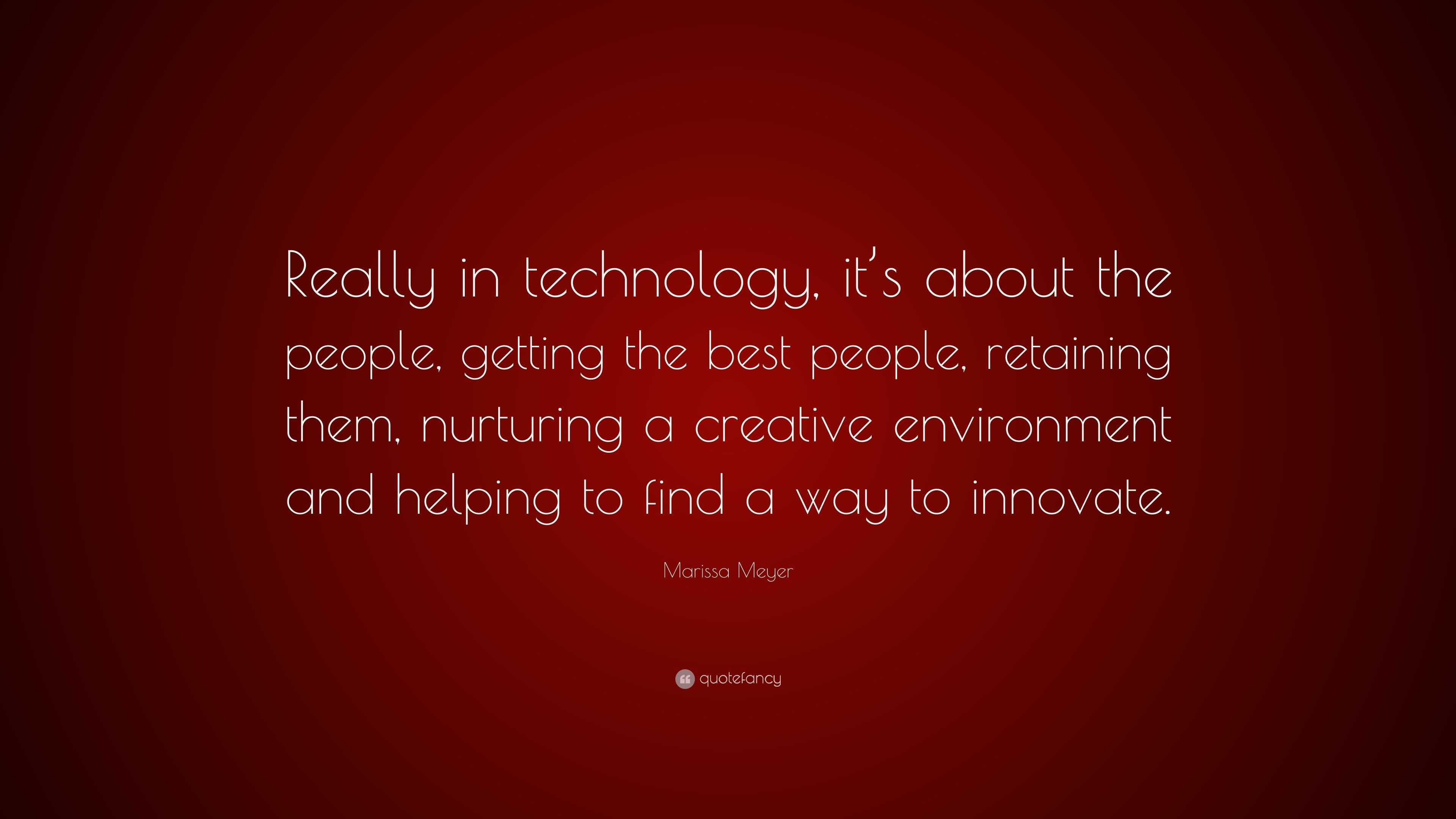 Marissa Meyer Quote: “Really in technology, it’s about the people ...