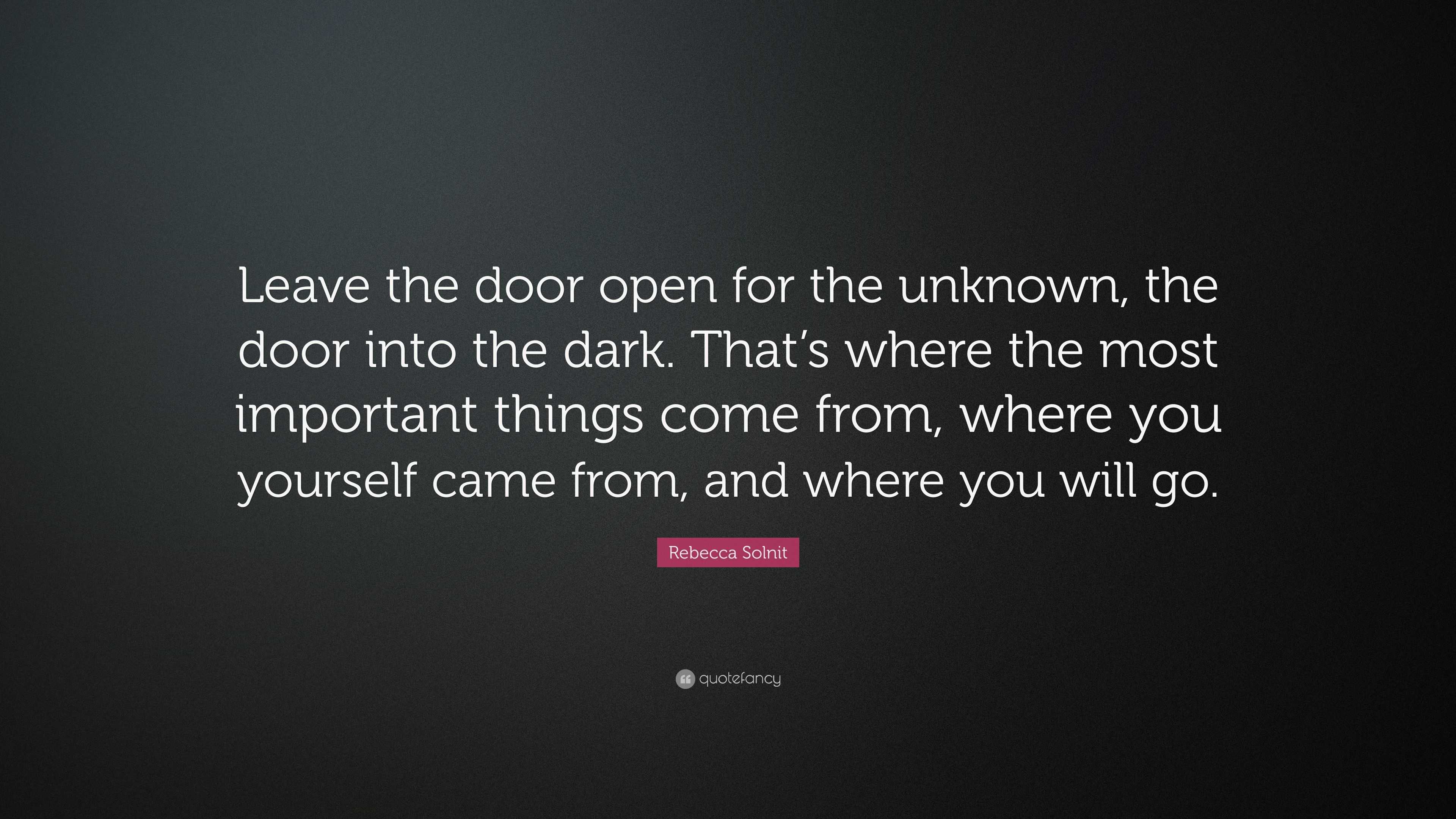 Rebecca Solnit Quote: “Leave the door open for the unknown, the door ...