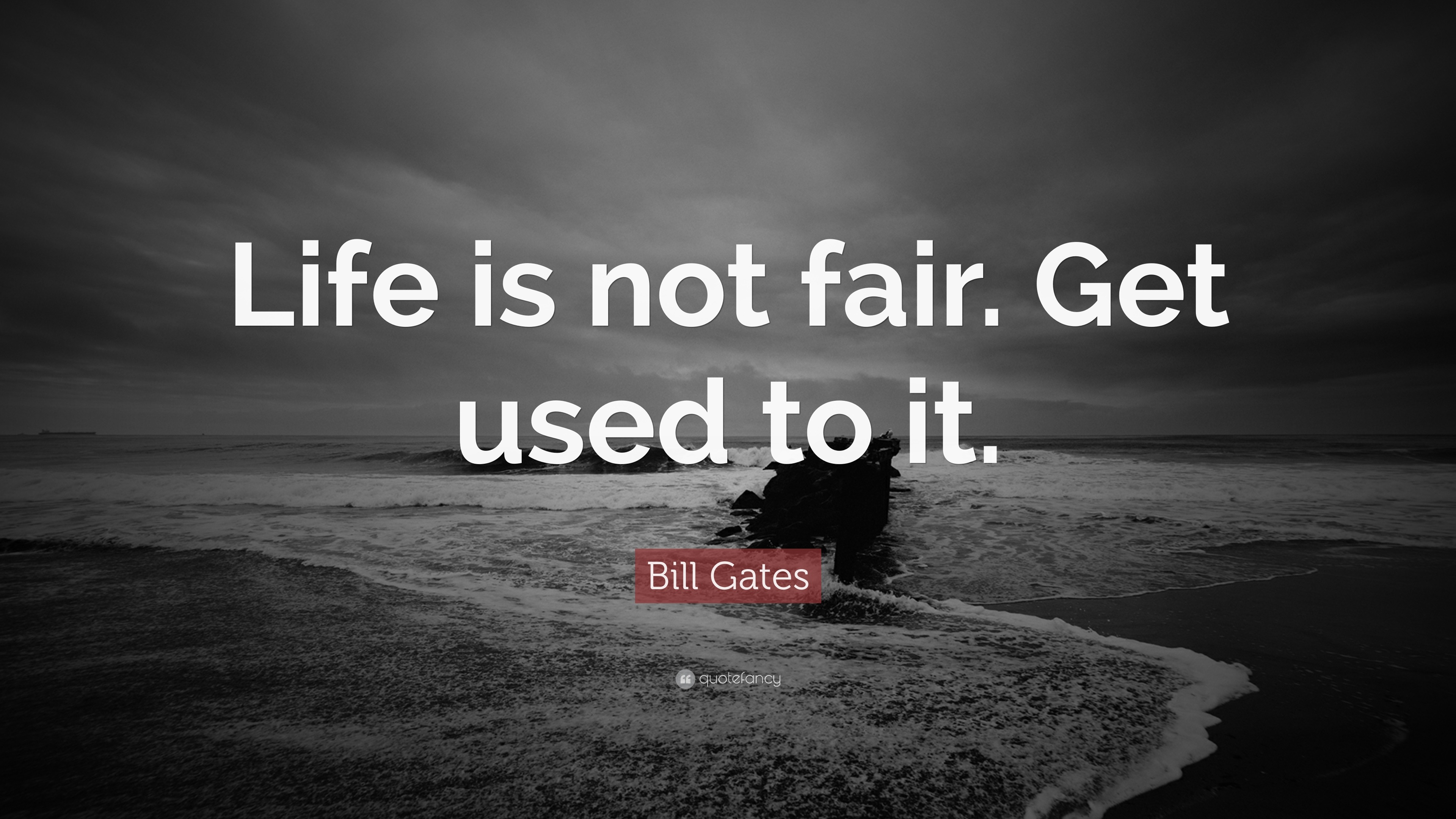 Bill Gates Quote Life Is Not Fair Get Used To It 