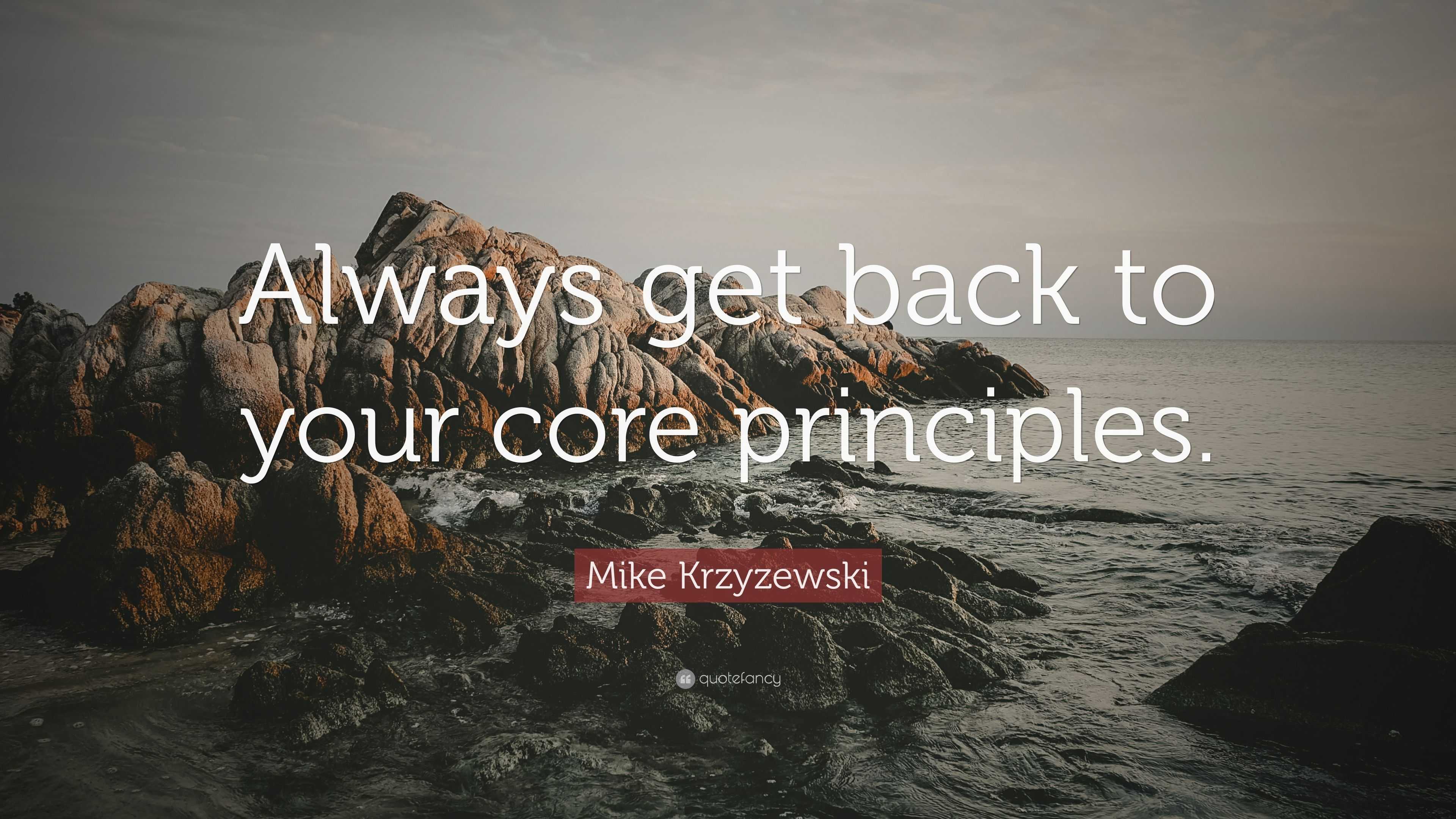 Mike Krzyzewski Quote: “Always get back to your core principles.”