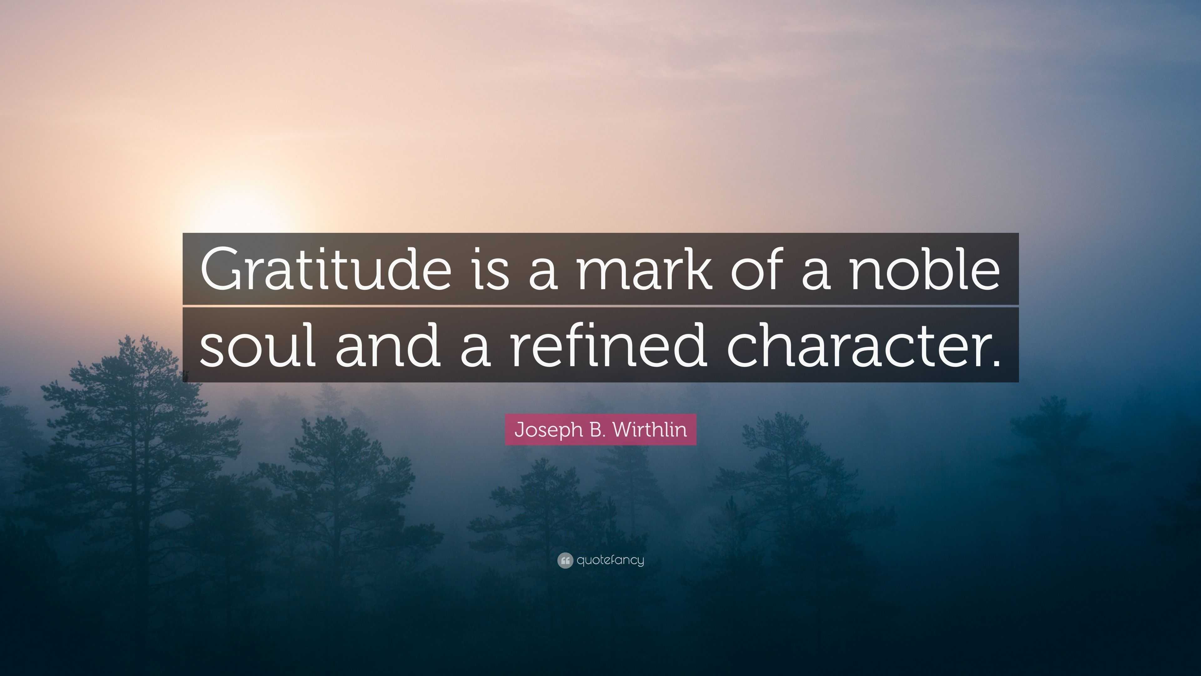 Joseph B. Wirthlin Quote: “Gratitude Is A Mark Of A Noble Soul And A ...